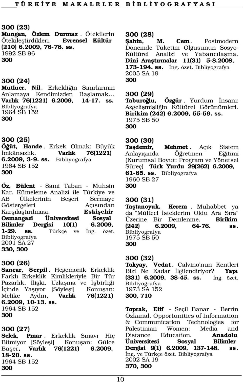 Kümeleme Analizi ile Türkiye ve AB Ülkelerinin Befleri Sermaye Göstergeleri Aç s ndan Karfl laflt r lmas. Eskiflehir Osmangazi Üniversitesi Sosyal Bilimler Dergisi 10(1) 6.2009, 1-29. ss.