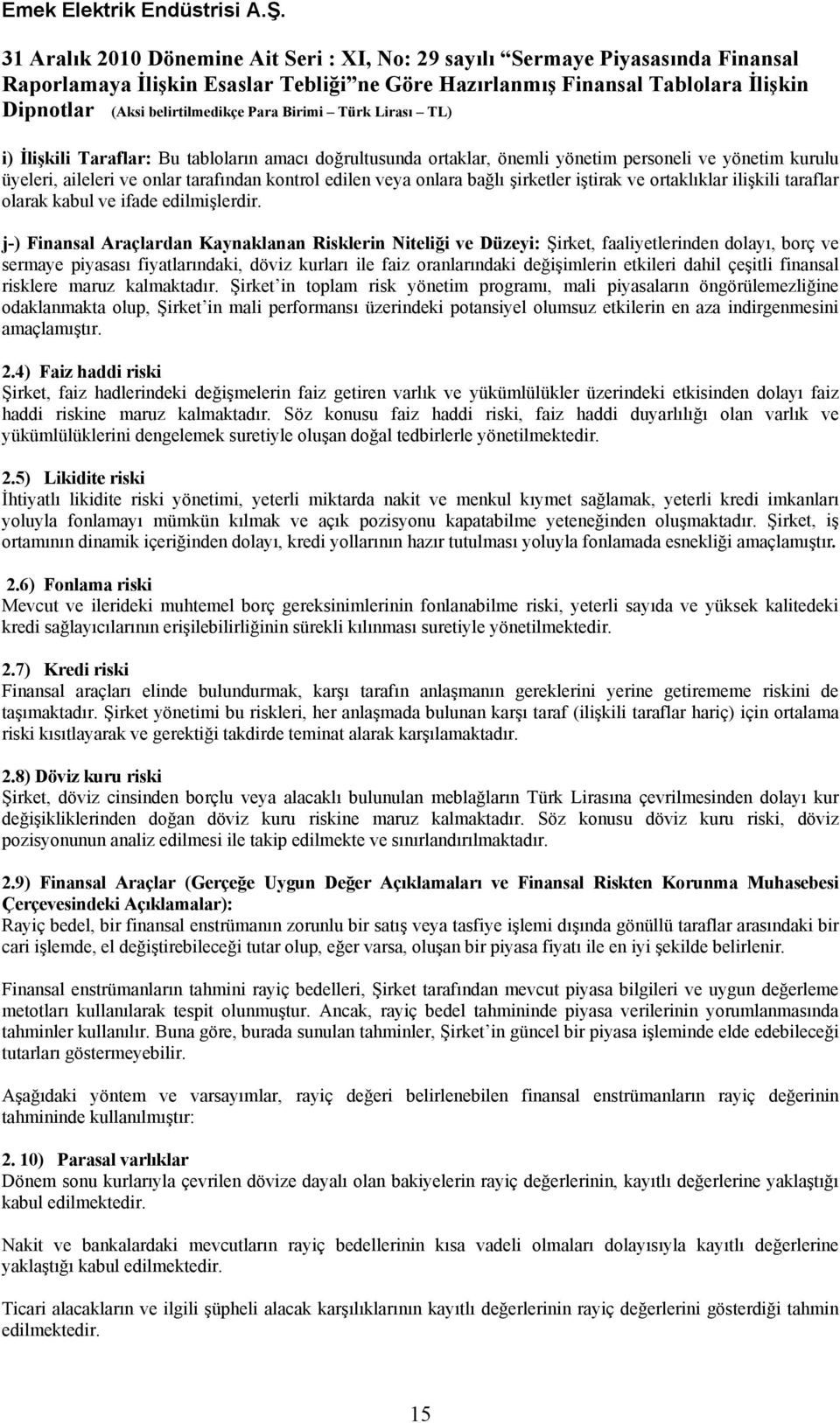 j-) Finansal Araçlardan Kaynaklanan Risklerin Niteliği ve Düzeyi: Şirket, faaliyetlerinden dolayı, borç ve sermaye piyasası fiyatlarındaki, döviz kurları ile faiz oranlarındaki değişimlerin etkileri