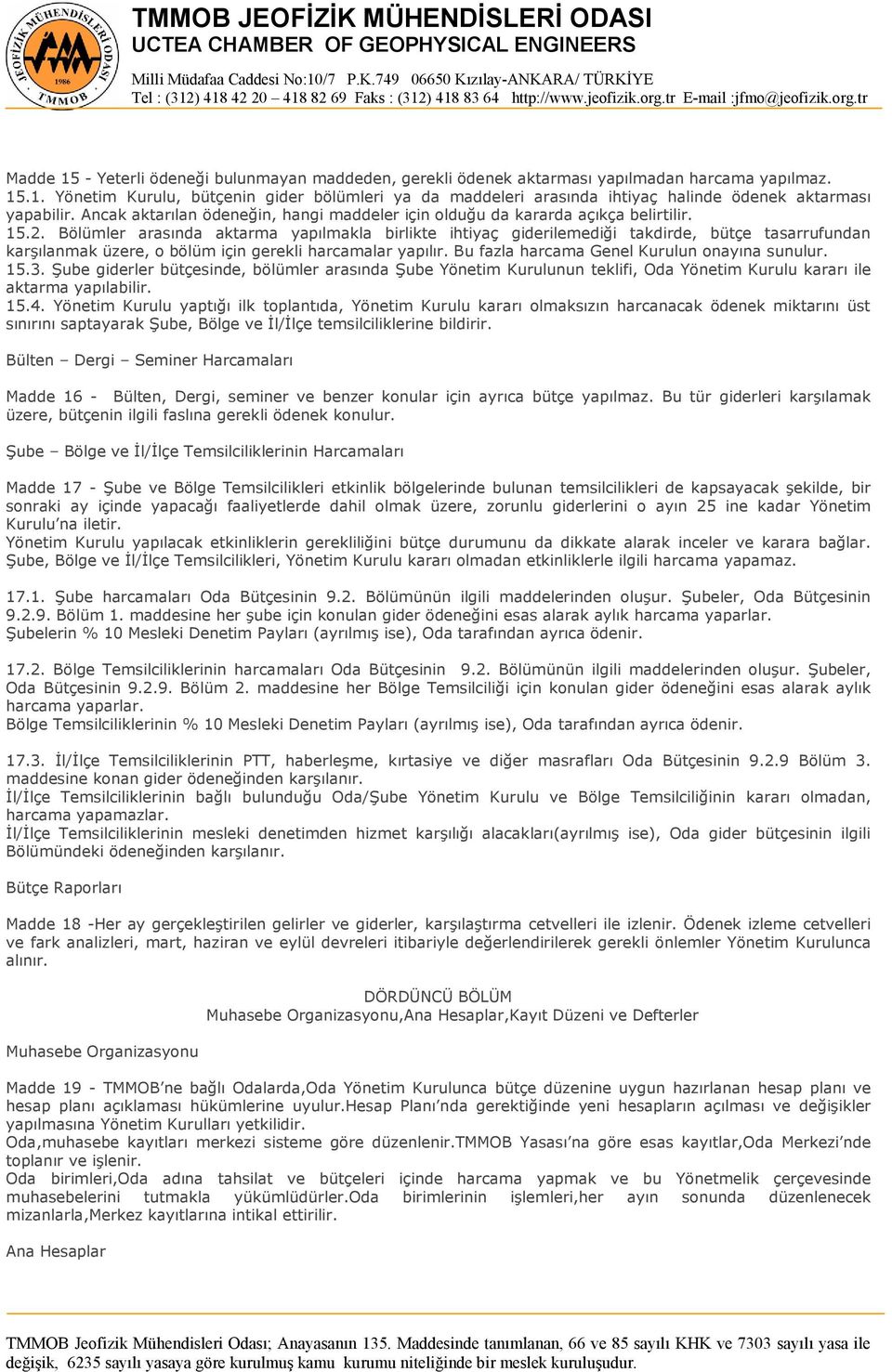 Bölümler arasında aktarma yapılmakla birlikte ihtiyaç giderilemediği takdirde, bütçe tasarrufundan karşılanmak üzere, o bölüm için gerekli harcamalar yapılır.