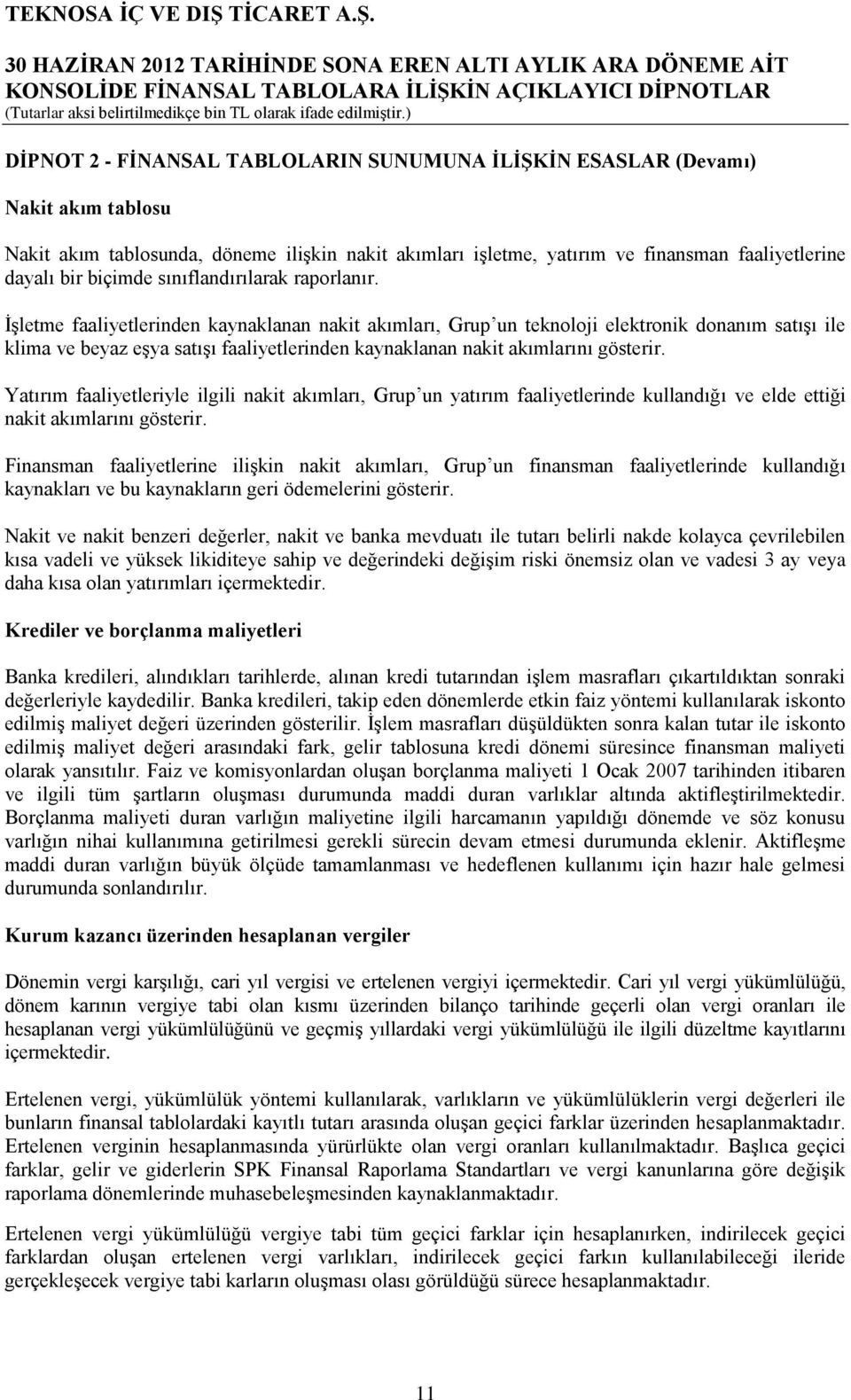 ĠĢletme faaliyetlerinden kaynaklanan nakit akımları, Grup un teknoloji elektronik donanım satıģı ile klima ve beyaz eģya satıģı faaliyetlerinden kaynaklanan nakit akımlarını gösterir.