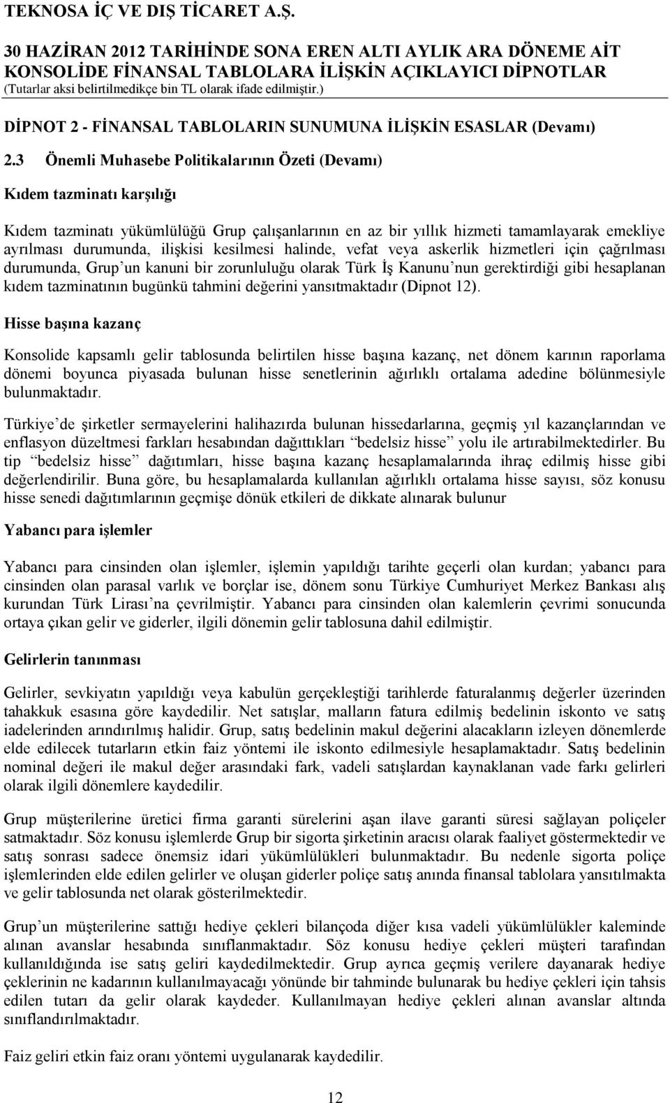 kesilmesi halinde, vefat veya askerlik hizmetleri için çağrılması durumunda, Grup un kanuni bir zorunluluğu olarak Türk ĠĢ Kanunu nun gerektirdiği gibi hesaplanan kıdem tazminatının bugünkü tahmini