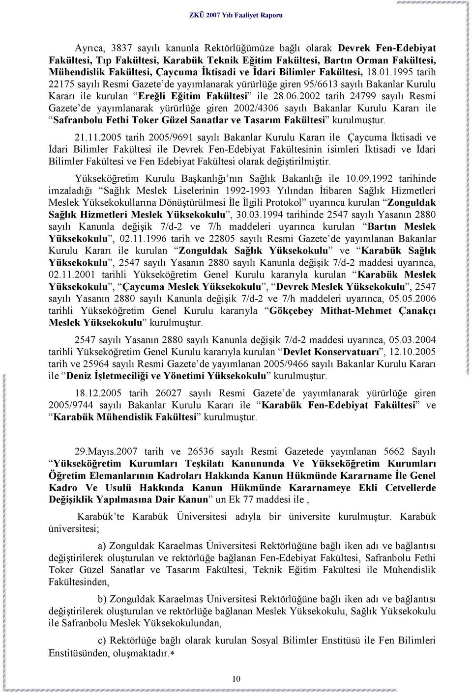 2002 tarih 24799 sayılı Resmi Gazete de yayımlanarak yürürlüğe giren 2002/4306 sayılı Bakanlar Kurulu Kararı ile Safranbolu Fethi Toker Güzel Sanatlar ve Tasarım Fakültesi kurulmuştur. 21.11.