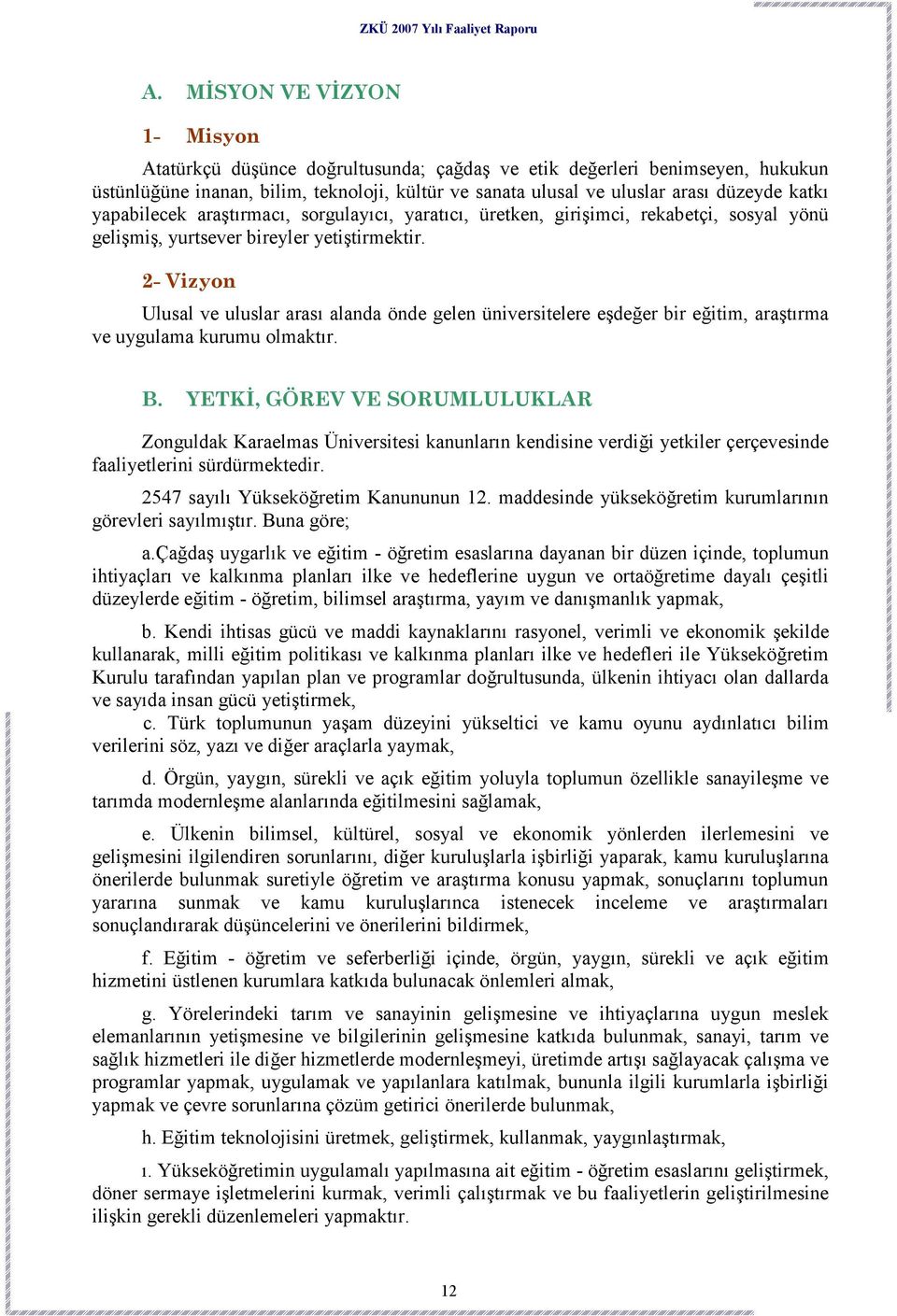 2- Vizyon Ulusal ve uluslar arası alanda önde gelen üniversitelere eşdeğer bir eğitim, araştırma ve uygulama kurumu olmaktır. B.