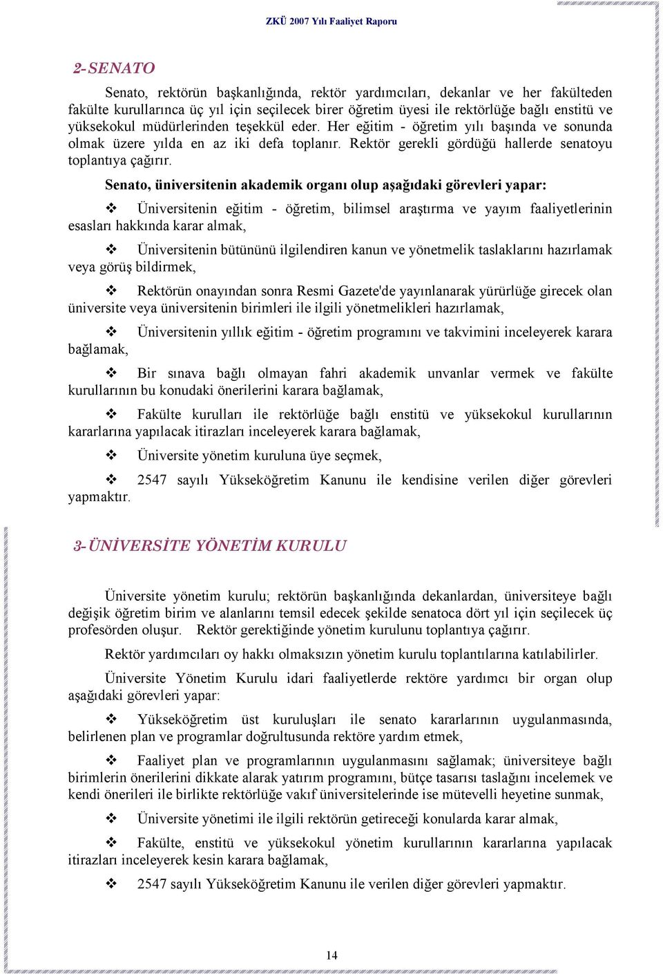 Senato, üniversitenin akademik organı olup aşağıdaki görevleri yapar: Üniversitenin eğitim - öğretim, bilimsel araştırma ve yayım faaliyetlerinin esasları hakkında karar almak, Üniversitenin bütününü