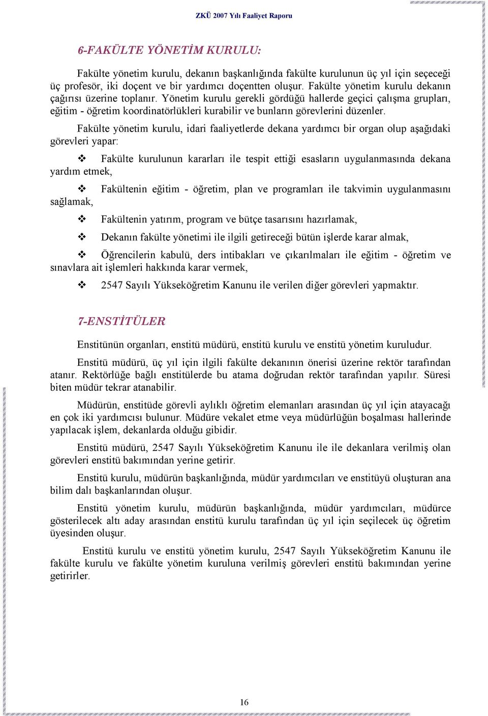 Yönetim kurulu gerekli gördüğü hallerde geçici çalışma grupları, eğitim - öğretim koordinatörlükleri kurabilir ve bunların görevlerini düzenler.