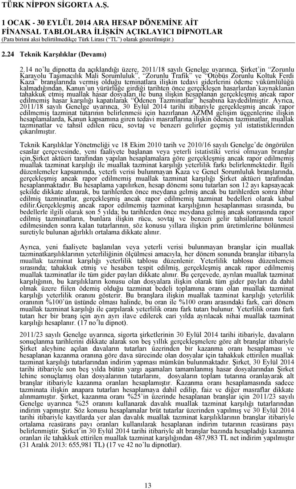 olduğu teminatlara iliģkin tedavi giderlerini ödeme yükümlülüğü kalmadığından, Kanun un yürürlüğe girdiği tarihten önce gerçekleģen hasarlardan kaynaklanan tahakkuk etmiģ muallak hasar dosyaları ile