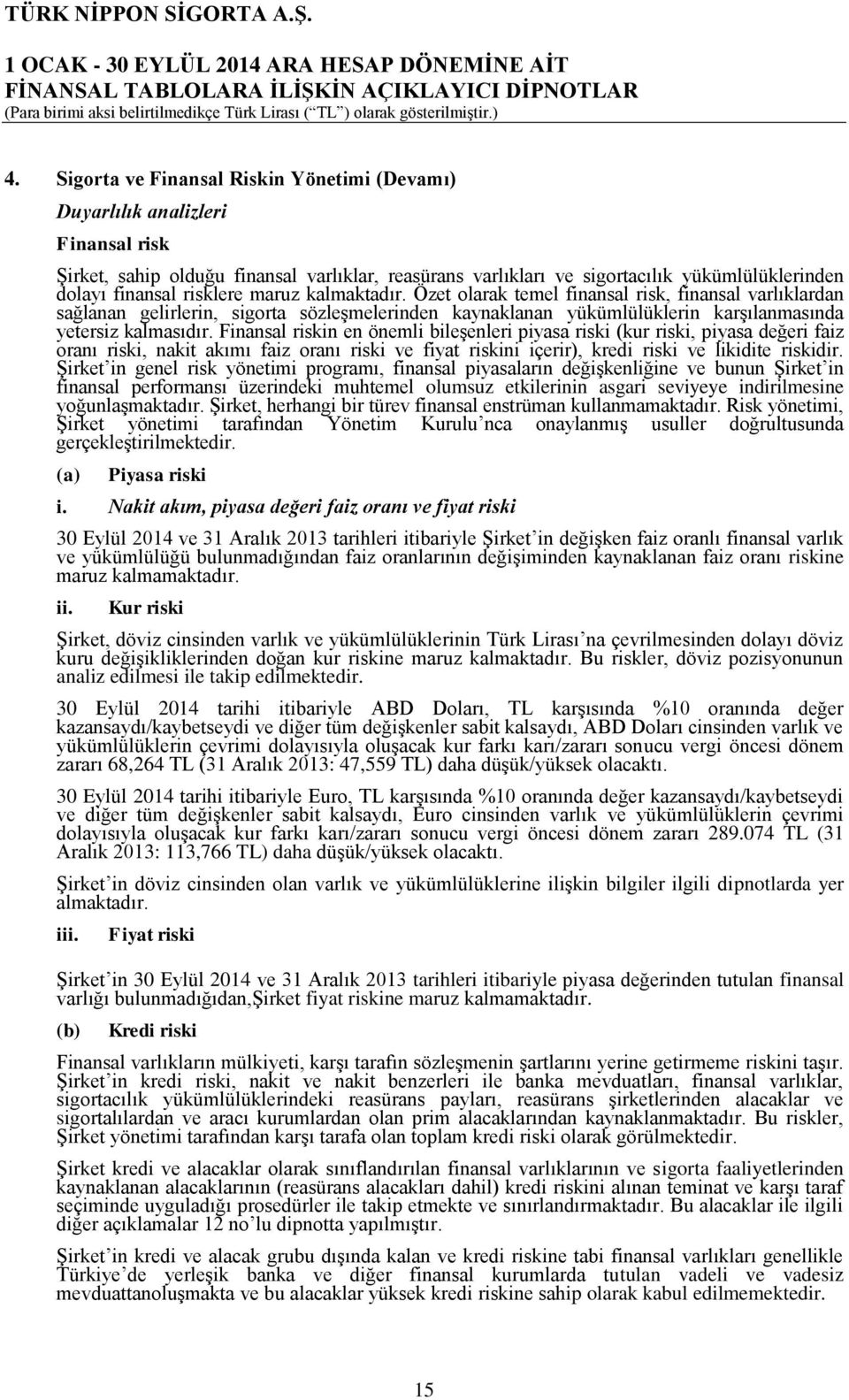 Finansal riskin en önemli bileģenleri piyasa riski (kur riski, piyasa değeri faiz oranı riski, nakit akımı faiz oranı riski ve fiyat riskini içerir), kredi riski ve likidite riskidir.