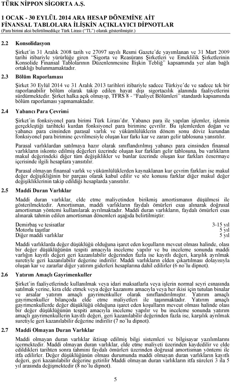 3 Bölüm Raporlaması ġirket 30 Eylül 2014 ve 31 Aralık 2013 tarihleri itibariyle sadece Türkiye de ve sadece tek bir raporlanabilir bölüm olarak takip edilen hayat dıģı sigortacılık alanında