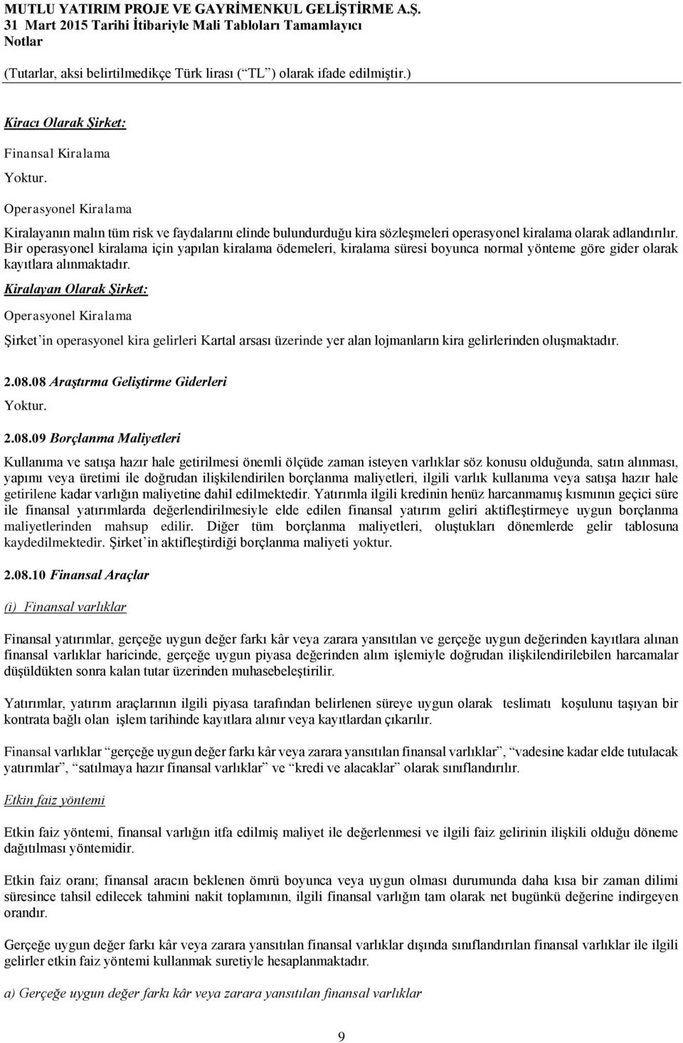 Kiralayan Olarak Şirket: Operasyonel Kiralama Şirket in operasyonel kira gelirleri Kartal arsası üzerinde yer alan lojmanların kira gelirlerinden oluşmaktadır. 2.08.