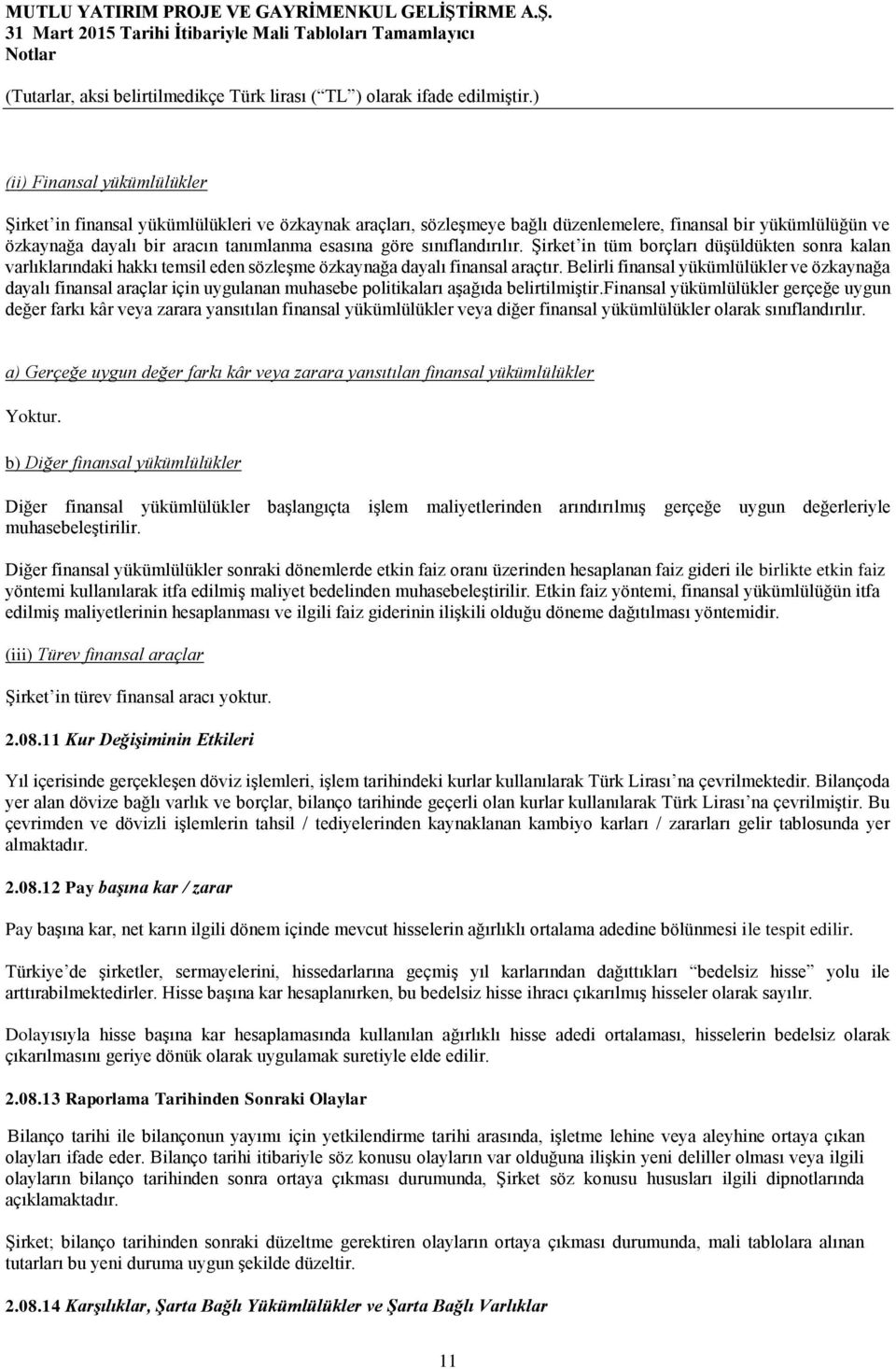 Belirli finansal yükümlülükler ve özkaynağa dayalı finansal araçlar için uygulanan muhasebe politikaları aşağıda belirtilmiştir.