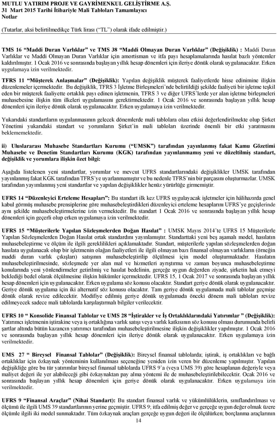 TFRS 11 Müşterek Anlaşmalar (Değişiklik): Yapılan değişiklik müşterek faaliyetlerde hisse edinimine ilişkin düzenlemeler içermektedir.