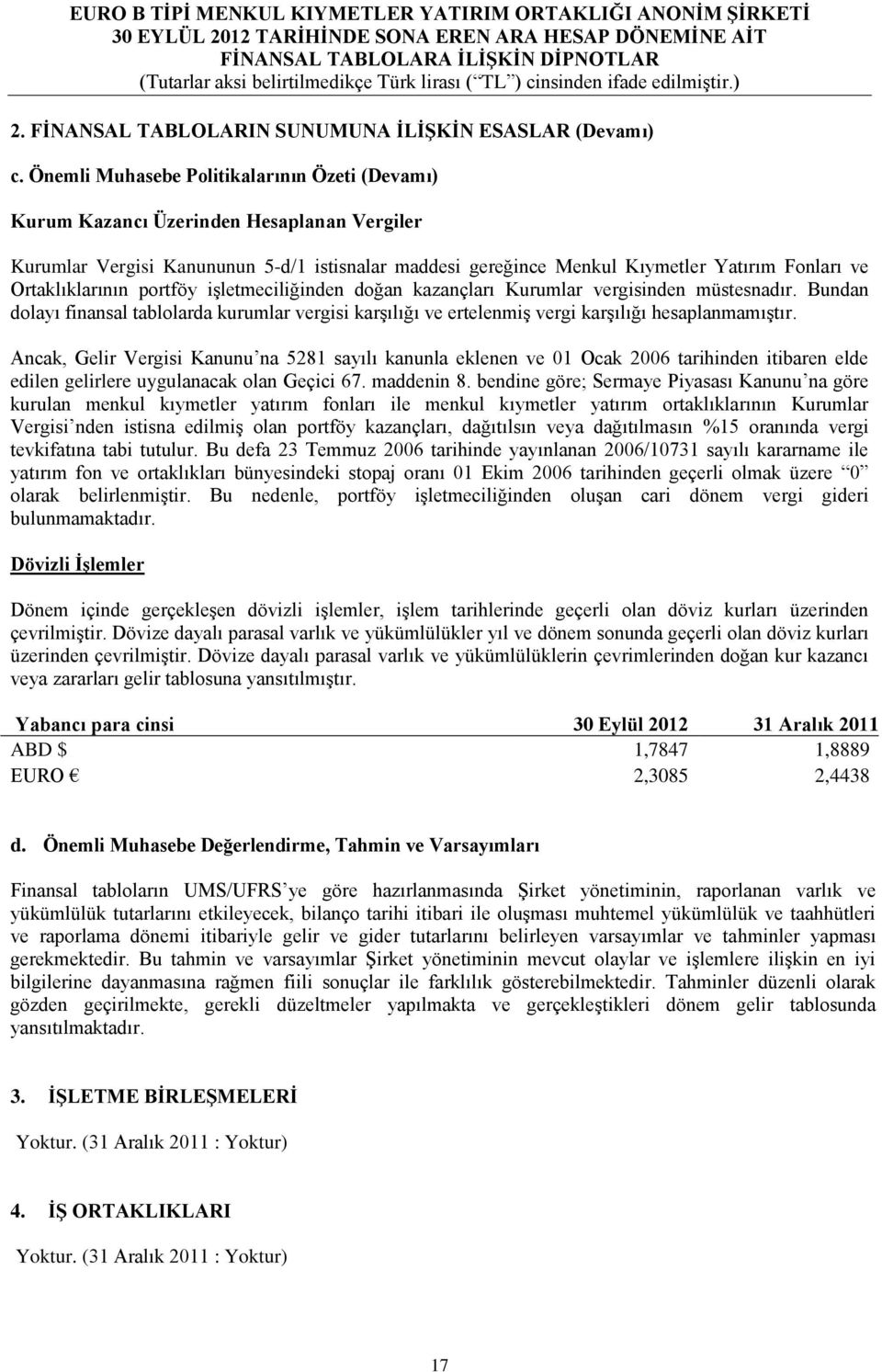 Ortaklıklarının portföy işletmeciliğinden doğan kazançları Kurumlar vergisinden müstesnadır.