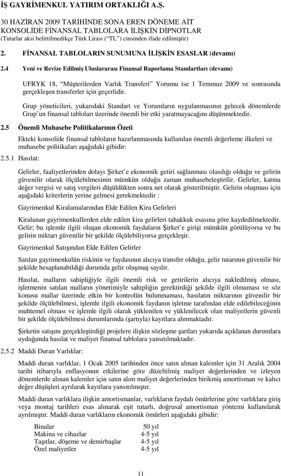 Grup yöneticileri, yukarıdaki Standart ve Yorumların uygulanmasının gelecek dönemlerde Grup un finansal tabloları üzerinde önemli bir etki yaratmayacağını düşünmektedir. 2.