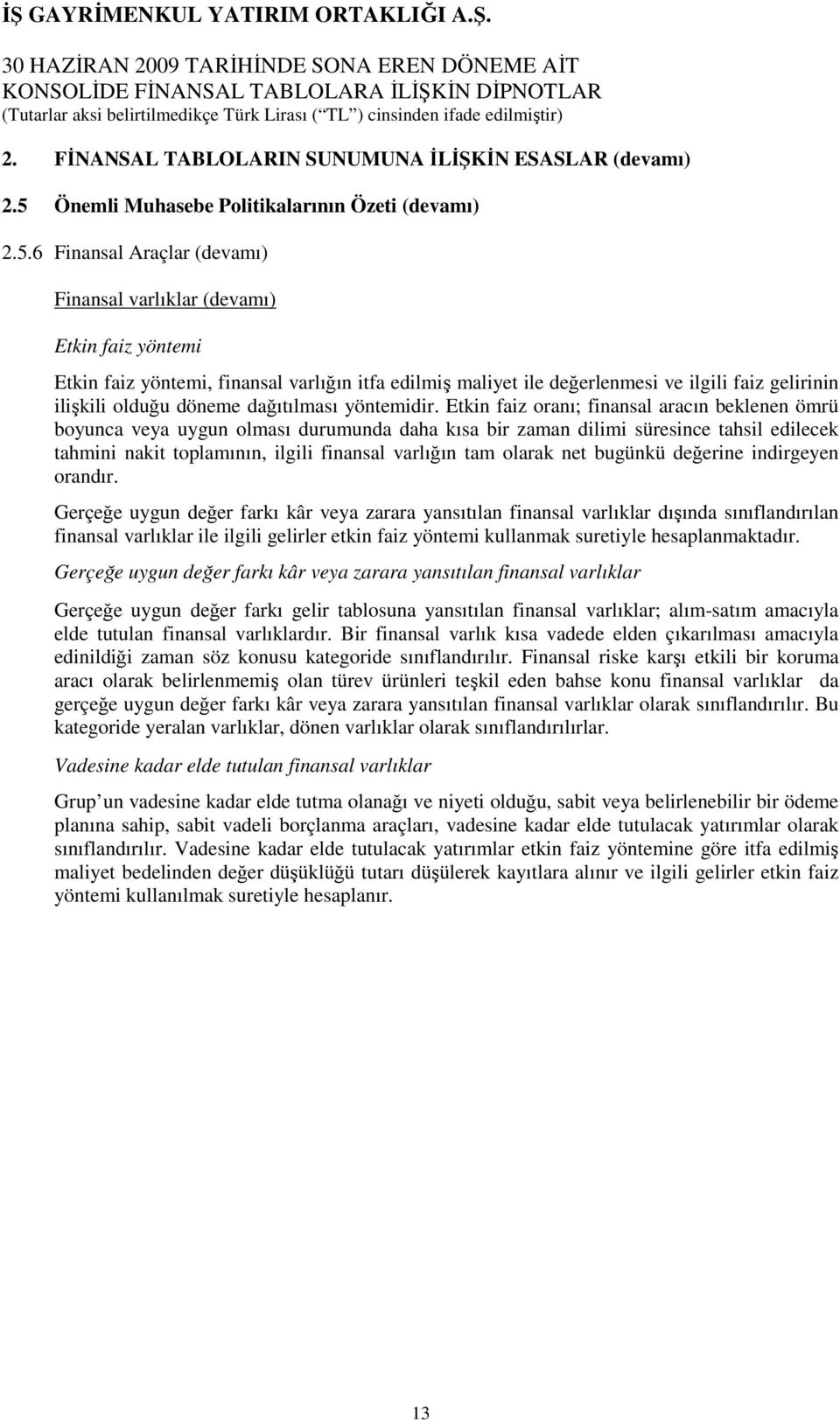 6 Finansal Araçlar (devamı) Finansal varlıklar (devamı) Etkin faiz yöntemi Etkin faiz yöntemi, finansal varlığın itfa edilmiş maliyet ile değerlenmesi ve ilgili faiz gelirinin ilişkili olduğu döneme