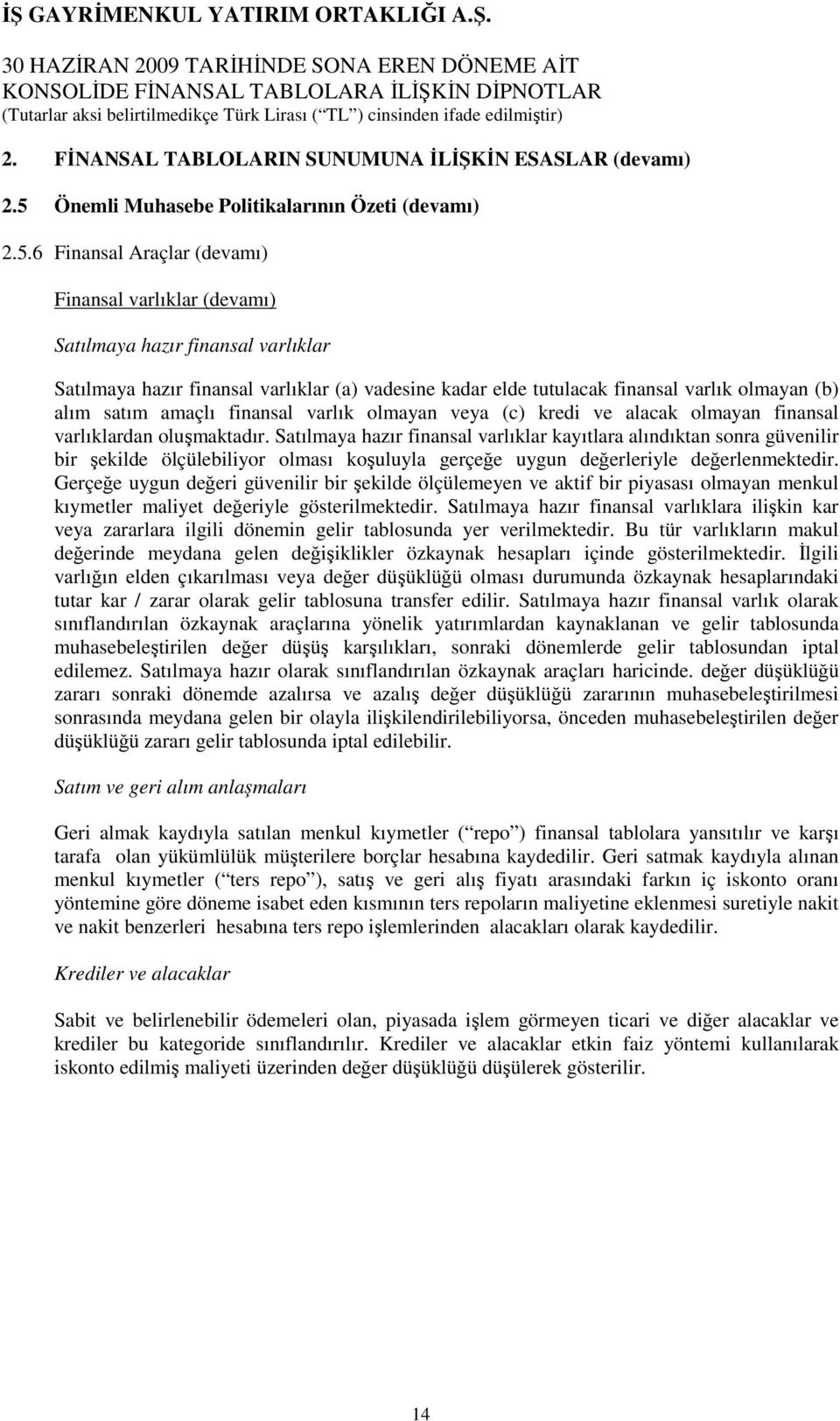 6 Finansal Araçlar (devamı) Finansal varlıklar (devamı) Satılmaya hazır finansal varlıklar Satılmaya hazır finansal varlıklar (a) vadesine kadar elde tutulacak finansal varlık olmayan (b) alım satım