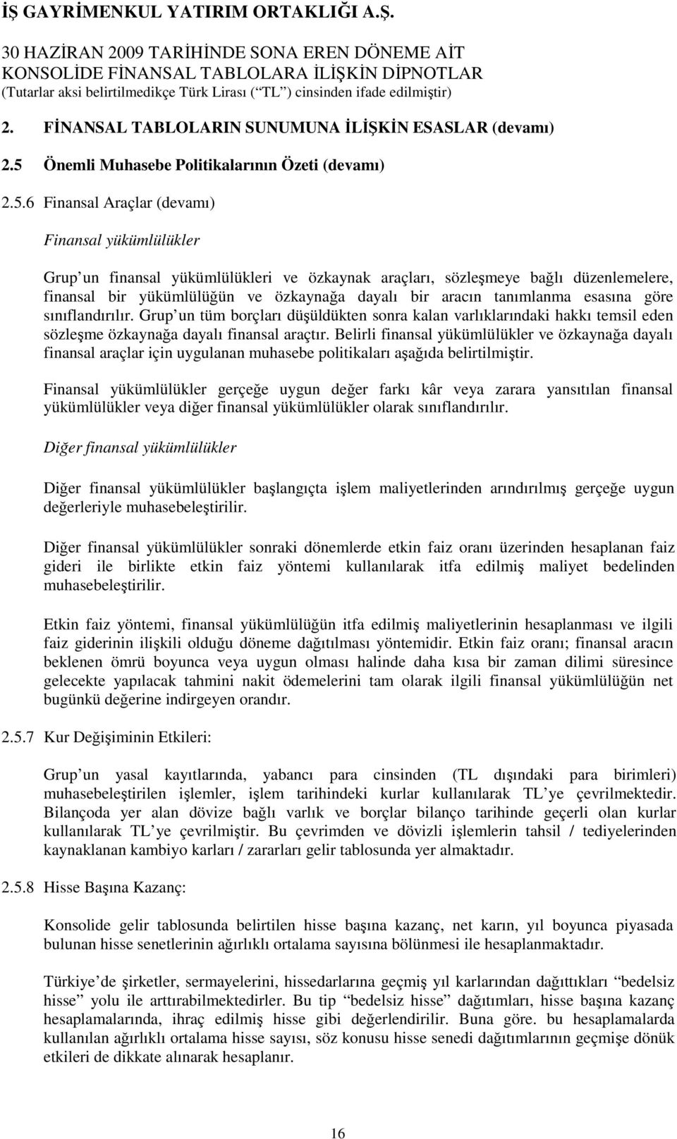 6 Finansal Araçlar (devamı) Finansal yükümlülükler Grup un finansal yükümlülükleri ve özkaynak araçları, sözleşmeye bağlı düzenlemelere, finansal bir yükümlülüğün ve özkaynağa dayalı bir aracın