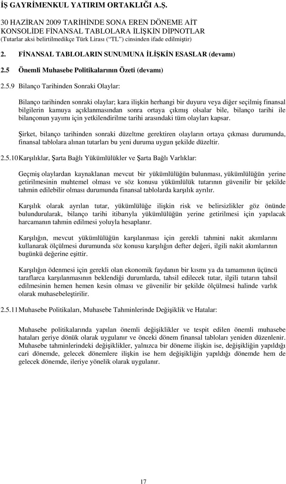 9 Bilanço Tarihinden Sonraki Olaylar: Bilanço tarihinden sonraki olaylar; kara ilişkin herhangi bir duyuru veya diğer seçilmiş finansal bilgilerin kamuya açıklanmasından sonra ortaya çıkmış olsalar