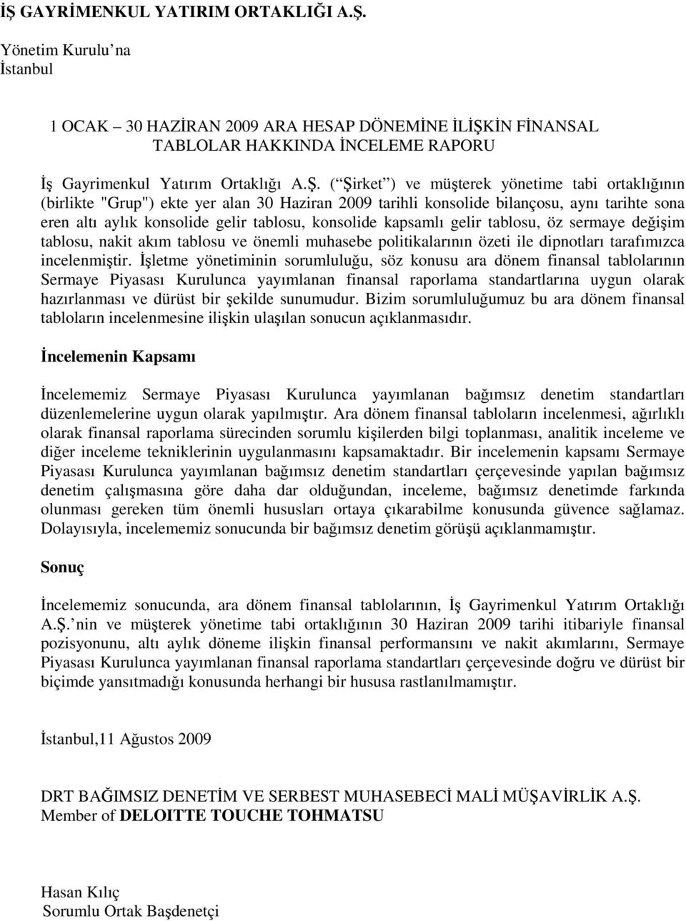 ( Şirket ) ve müşterek yönetime tabi ortaklığının (birlikte "Grup") ekte yer alan 30 Haziran 2009 tarihli konsolide bilançosu, aynı tarihte sona eren altı aylık konsolide gelir tablosu, konsolide