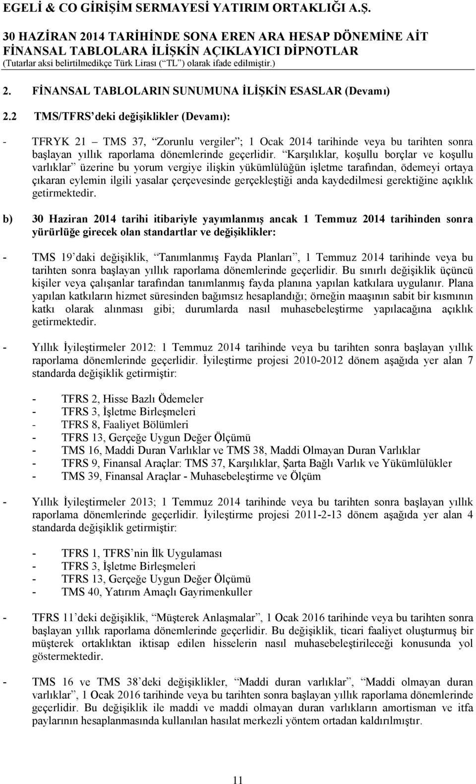 Karşılıklar, koşullu borçlar ve koşullu varlıklar üzerine bu yorum vergiye ilişkin yükümlülüğün işletme tarafından, ödemeyi ortaya çıkaran eylemin ilgili yasalar çerçevesinde gerçekleştiği anda