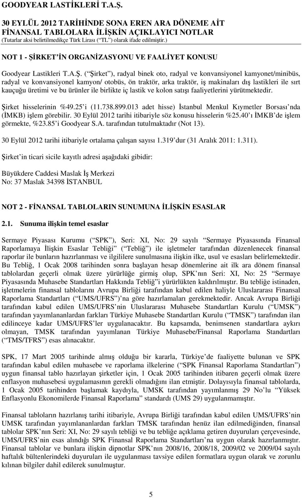 ( Şirket ), radyal binek oto, radyal ve konvansiyonel kamyonet/minibüs, radyal ve konvansiyonel kamyon/ otobüs, ön traktör, arka traktör, iş makinaları dış lastikleri ile sırt kauçuğu üretimi ve bu