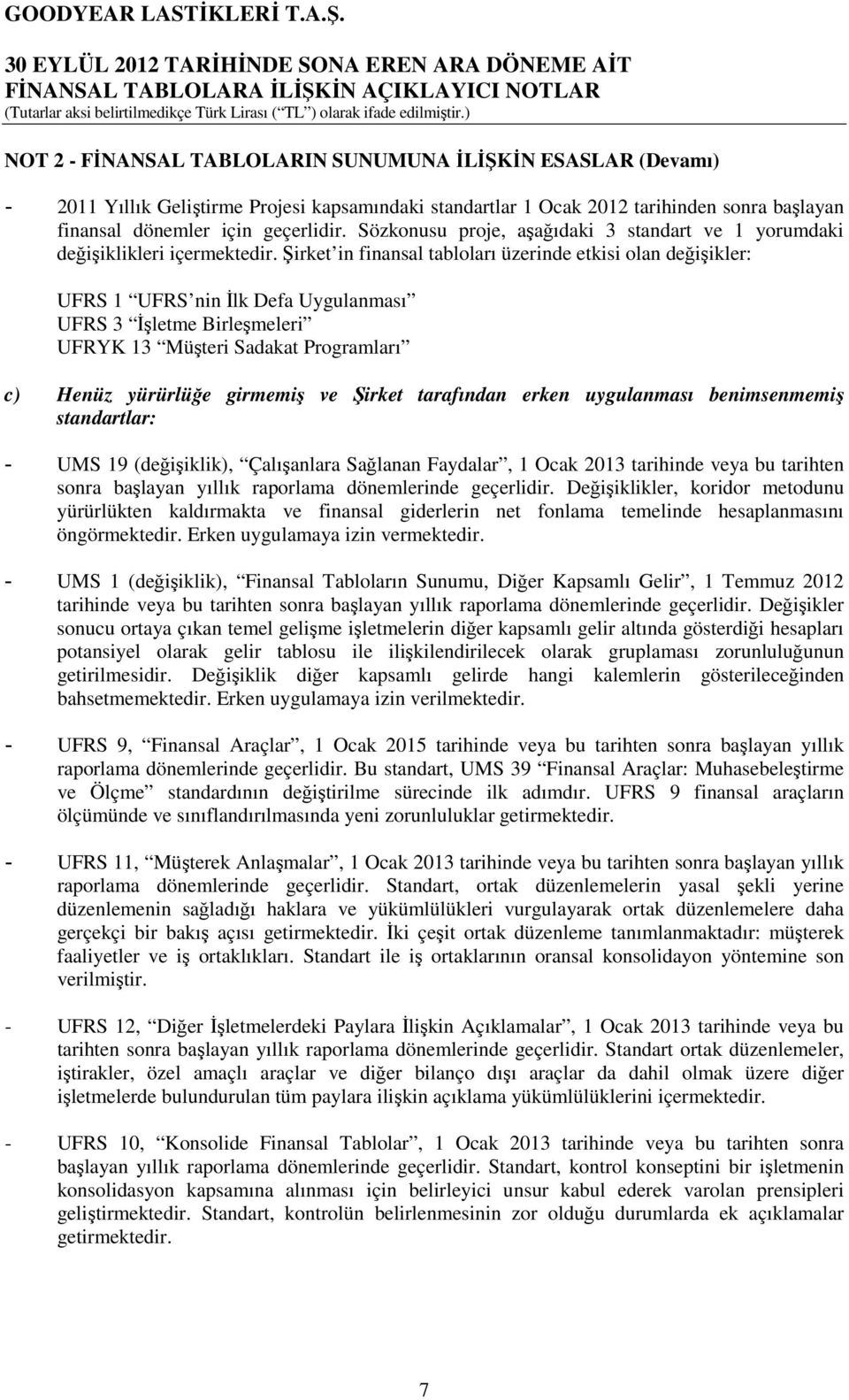 Şirket in finansal tabloları üzerinde etkisi olan değişikler: UFRS 1 UFRS nin İlk Defa Uygulanması UFRS 3 İşletme Birleşmeleri UFRYK 13 Müşteri Sadakat Programları c) Henüz yürürlüğe girmemiş ve