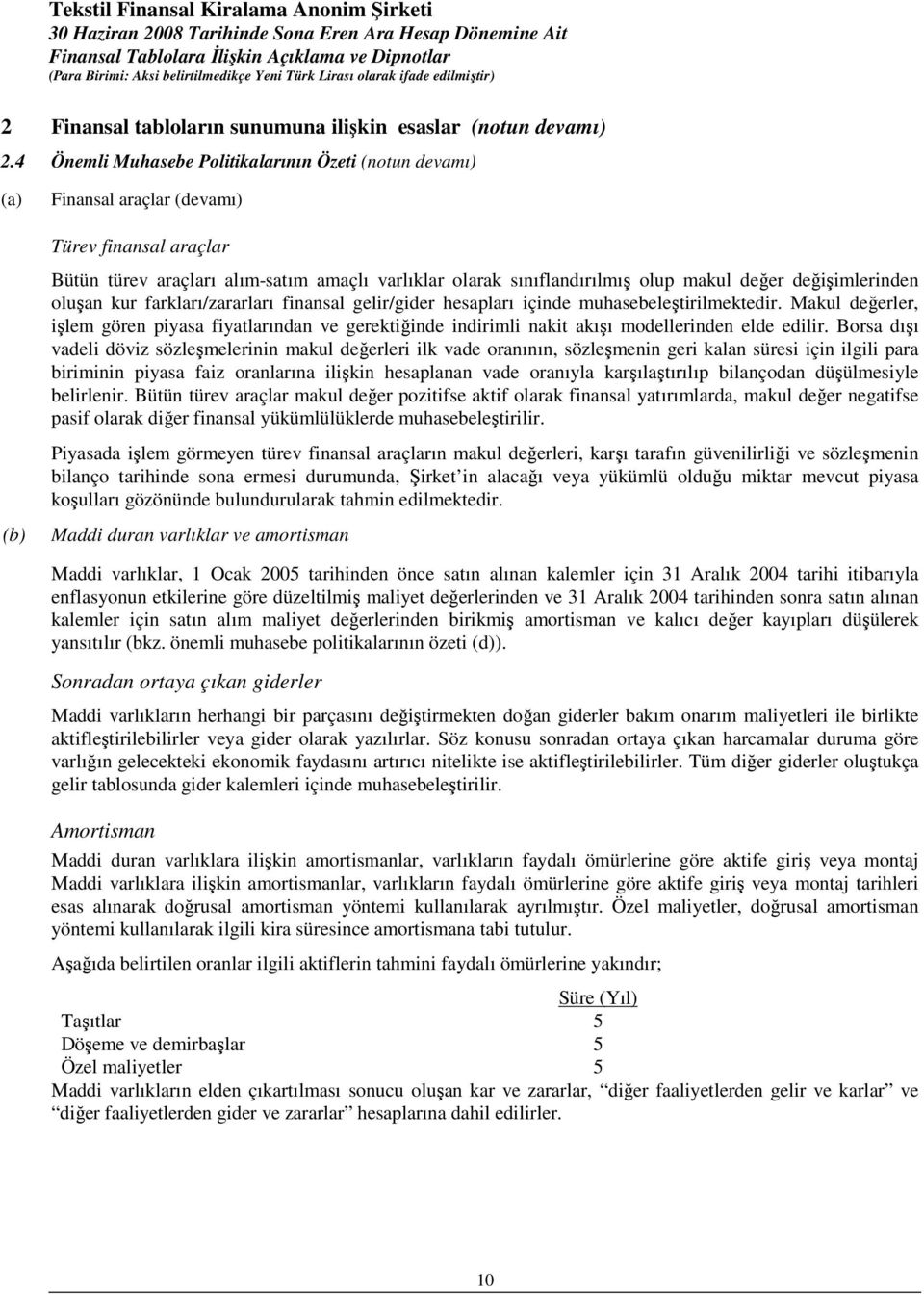 değişimlerinden oluşan kur farkları/zararları finansal gelir/gider hesapları içinde muhasebeleştirilmektedir.