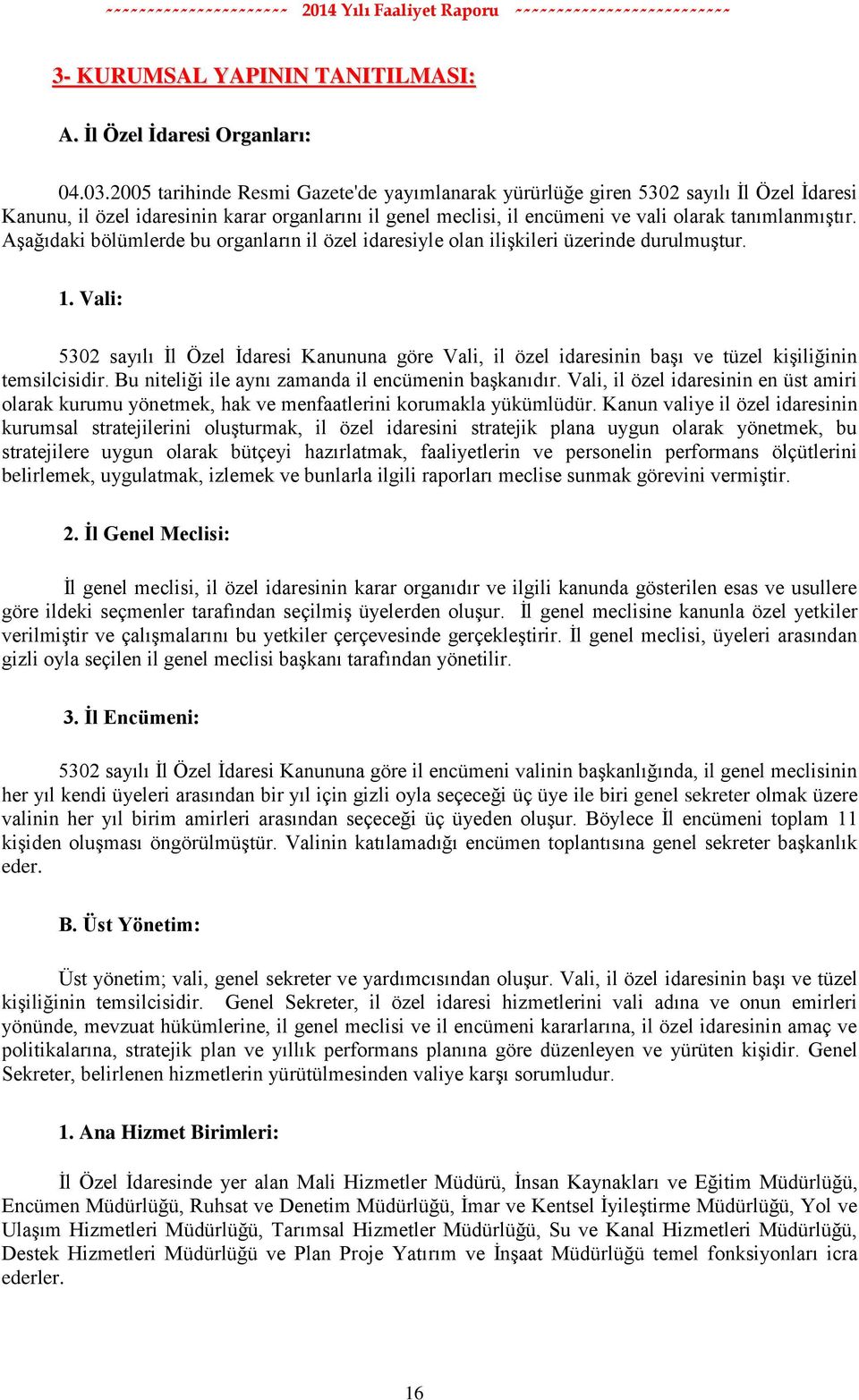 AĢağıdaki bölümlerde bu organların il özel idaresiyle olan iliģkileri üzerinde durulmuģtur. 1.