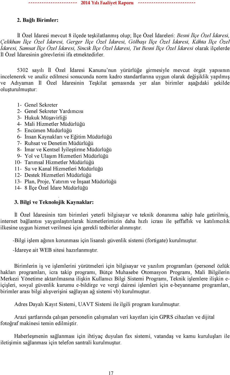 5302 sayılı Ġl Özel Ġdaresi Kanunu nun yürürlüğe girmesiyle mevcut örgüt yapısının incelenerek ve analiz edilmesi sonucunda norm kadro standartlarına uygun olarak değiģiklik yapılmıģ ve Adıyaman Ġl