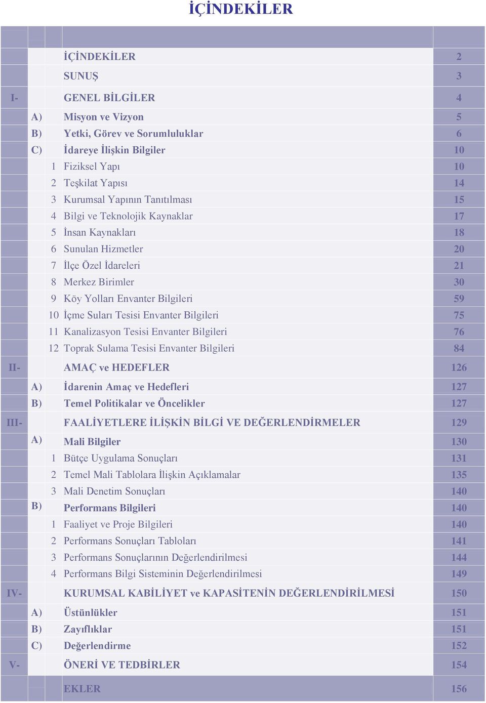 Tesisi Envanter Bilgileri 75 11 Kanalizasyon Tesisi Envanter Bilgileri 76 12 Toprak Sulama Tesisi Envanter Bilgileri 84 II- AMAÇ ve HEDEFLER 126 A) Ġdarenin Amaç ve Hedefleri 127 B) Temel Politikalar