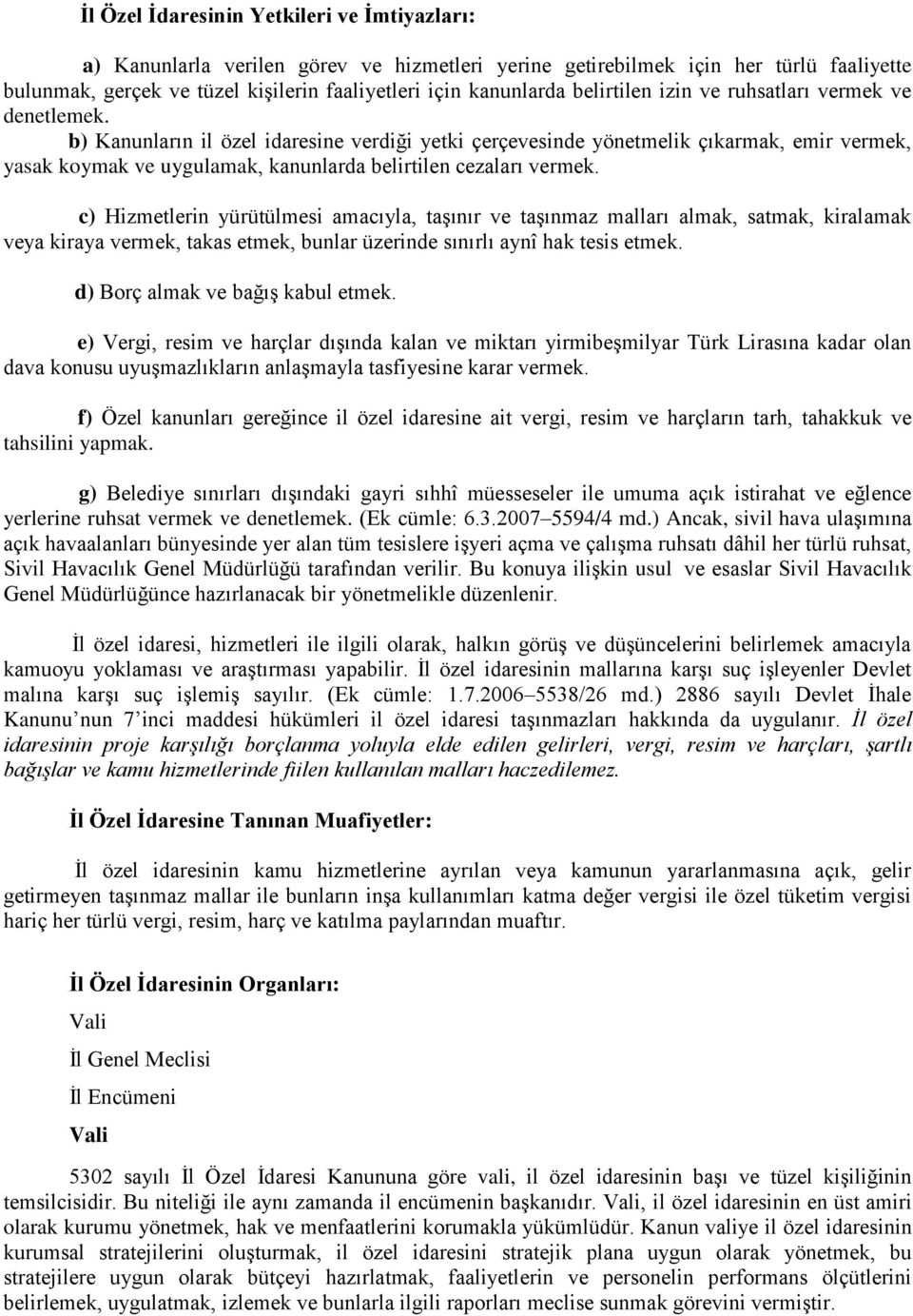 b) Kanunların il özel idaresine verdiği yetki çerçevesinde yönetmelik çıkarmak, emir vermek, yasak koymak ve uygulamak, kanunlarda belirtilen cezaları vermek.