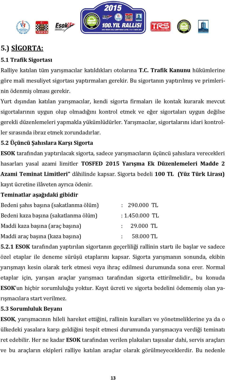 Yurt dışından katılan yarışmacılar, kendi sigorta firmaları ile kontak kurarak mevcut sigortalarının uygun olup olmadığını kontrol etmek ve eğer sigortaları uygun değilse gerekli düzenlemeleri