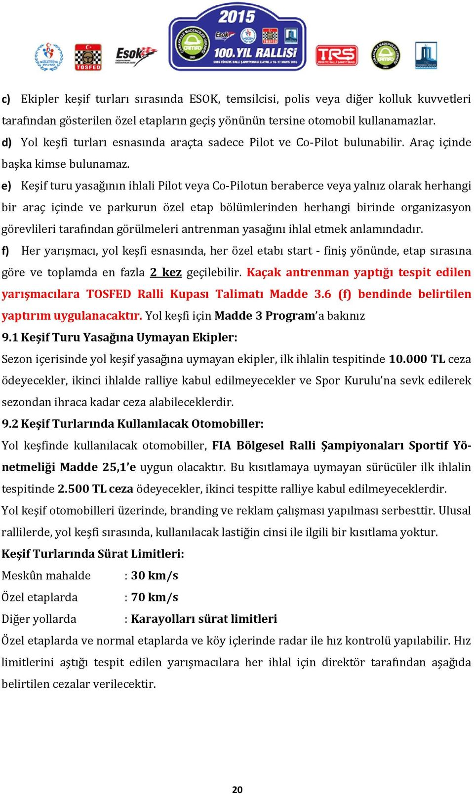 e) Keşif turu yasağının ihlali Pilot veya Co-Pilotun beraberce veya yalnız olarak herhangi bir araç içinde ve parkurun özel etap bölümlerinden herhangi birinde organizasyon görevlileri tarafından