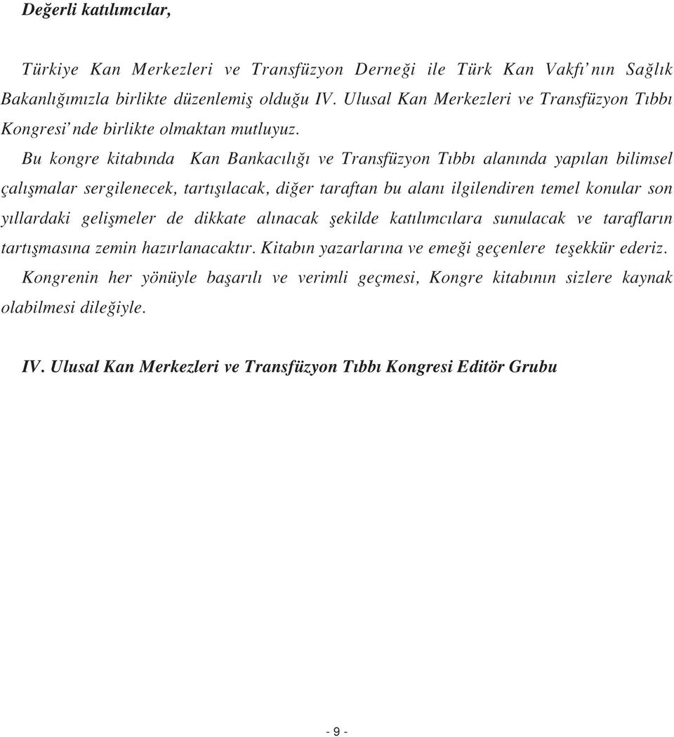 Bu kongre kitab nda Kan Bankac l ve Transfüzyon T bb alan nda yap lan bilimsel çal flmalar sergilenecek, tart fl lacak, di er taraftan bu alan ilgilendiren temel konular son y llardaki