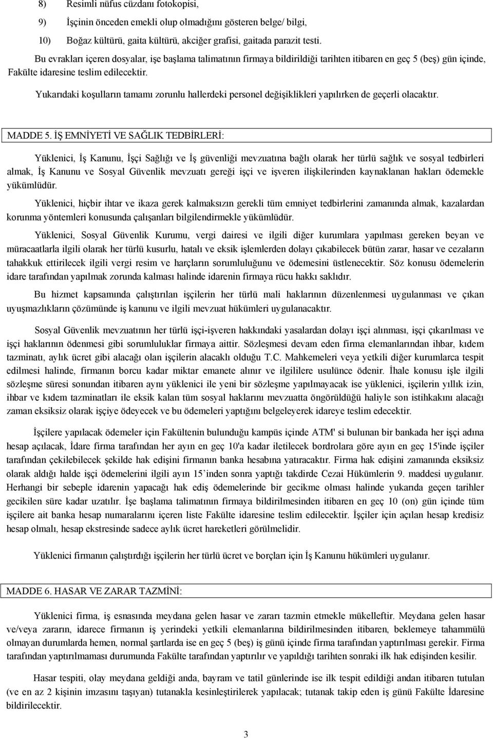 Yukarıdaki koşulların tamamı zorunlu hallerdeki personel değişiklikleri yapılırken de geçerli olacaktır. MADDE 5.