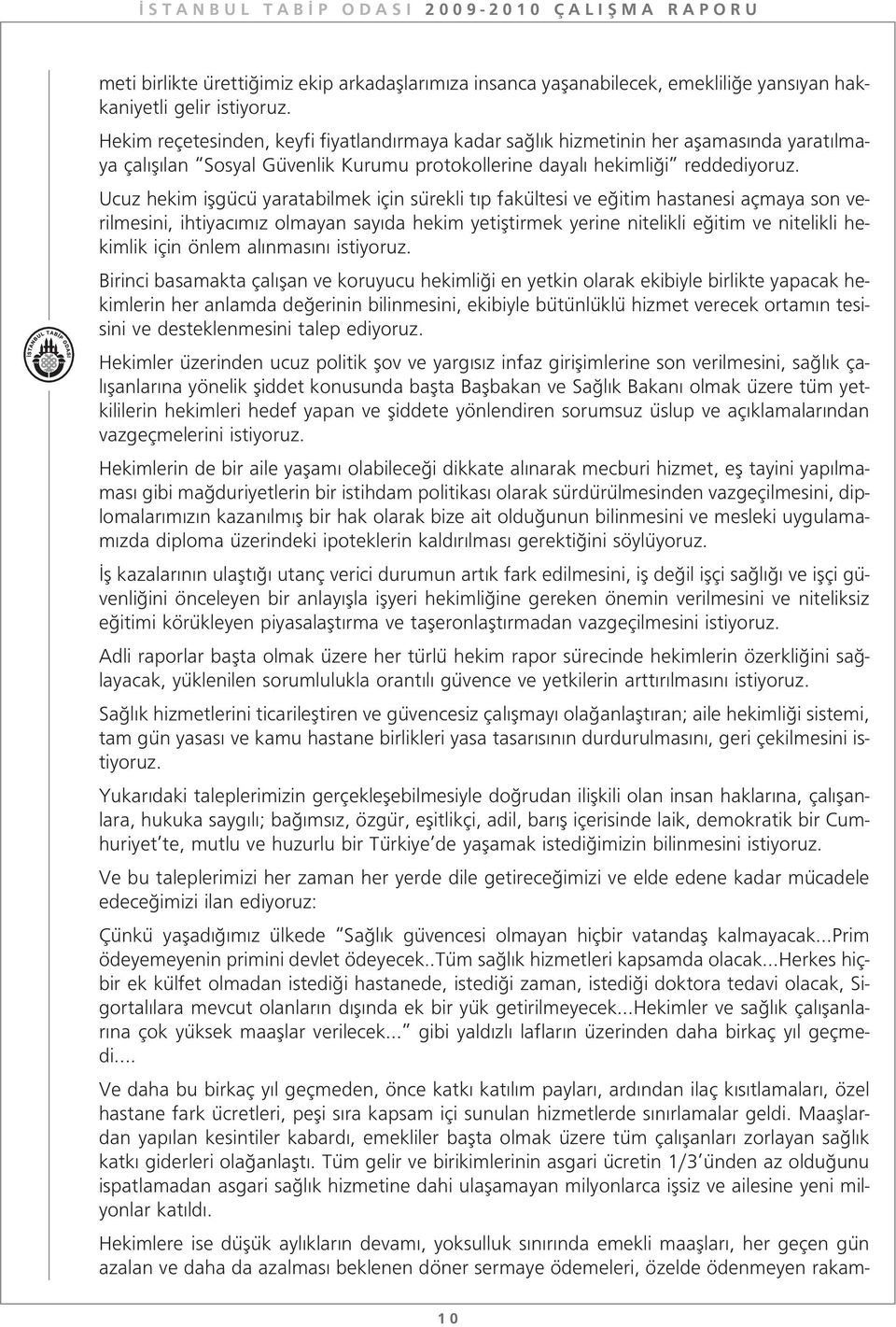 Ucuz hekim iflgücü yaratabilmek için sürekli t p fakültesi ve e itim hastanesi açmaya son verilmesini, ihtiyac m z olmayan say da hekim yetifltirmek yerine nitelikli e itim ve nitelikli hekimlik için