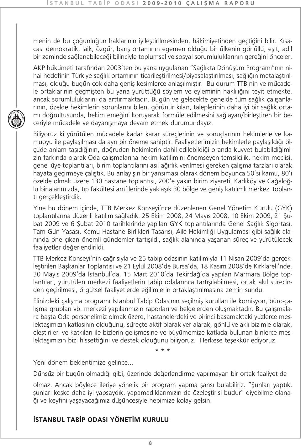 AKP hükümeti taraf ndan 2003 ten bu yana uygulanan Sa l kta Dönüflüm Program n n nihai hedefinin Türkiye sa l k ortam n n ticarilefltirilmesi/piyasalaflt r lmas, sa l n metalaflt r lmas, oldu u bugün