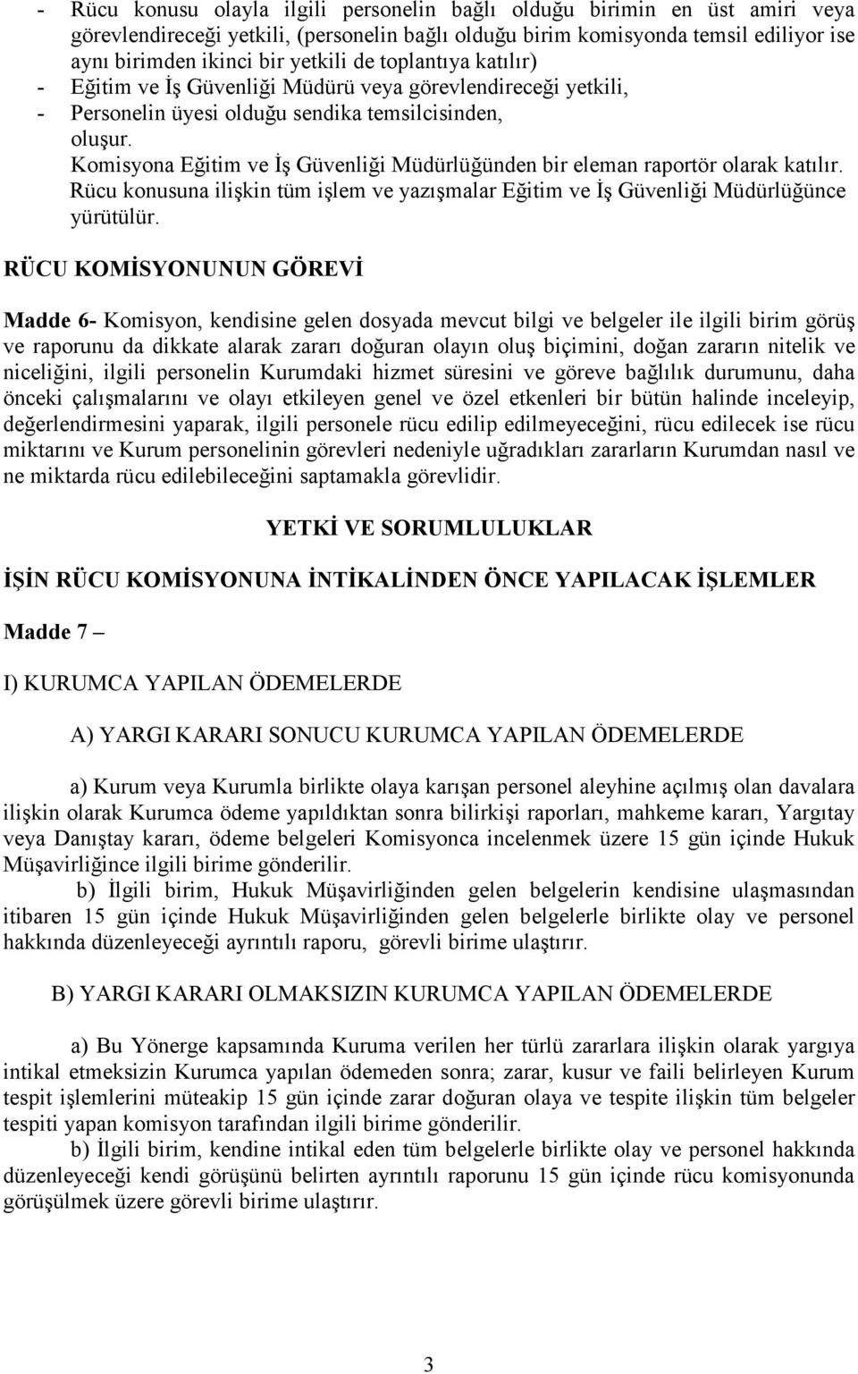 Komisyona Eğitim ve Đş Güvenliği Müdürlüğünden bir eleman raportör olarak katılır. Rücu konusuna ilişkin tüm işlem ve yazışmalar Eğitim ve Đş Güvenliği Müdürlüğünce yürütülür.