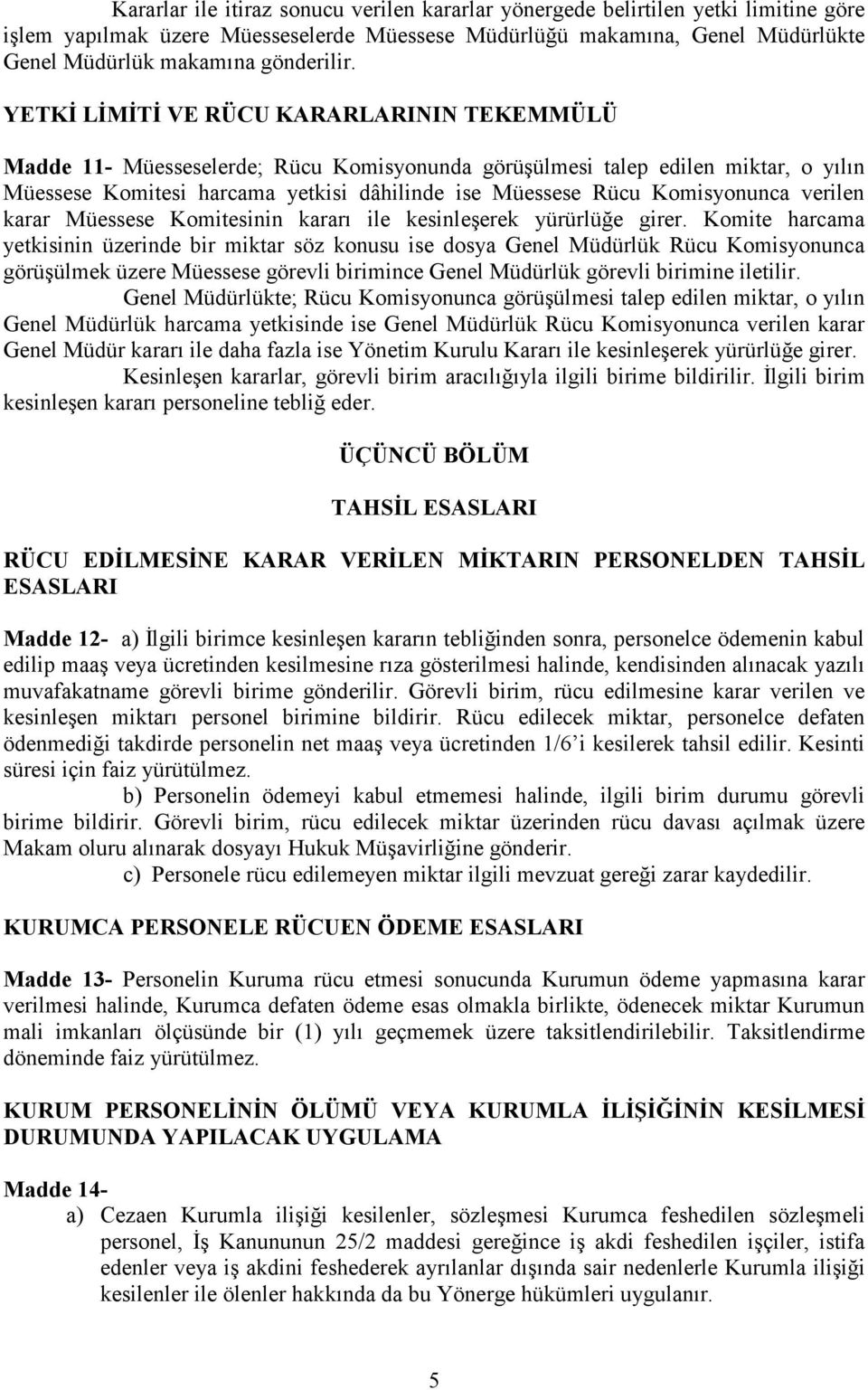 YETKĐ LĐMĐTĐ VE RÜCU KARARLARININ TEKEMMÜLÜ Madde 11- Müesseselerde; Rücu Komisyonunda görüşülmesi talep edilen miktar, o yılın Müessese Komitesi harcama yetkisi dâhilinde ise Müessese Rücu