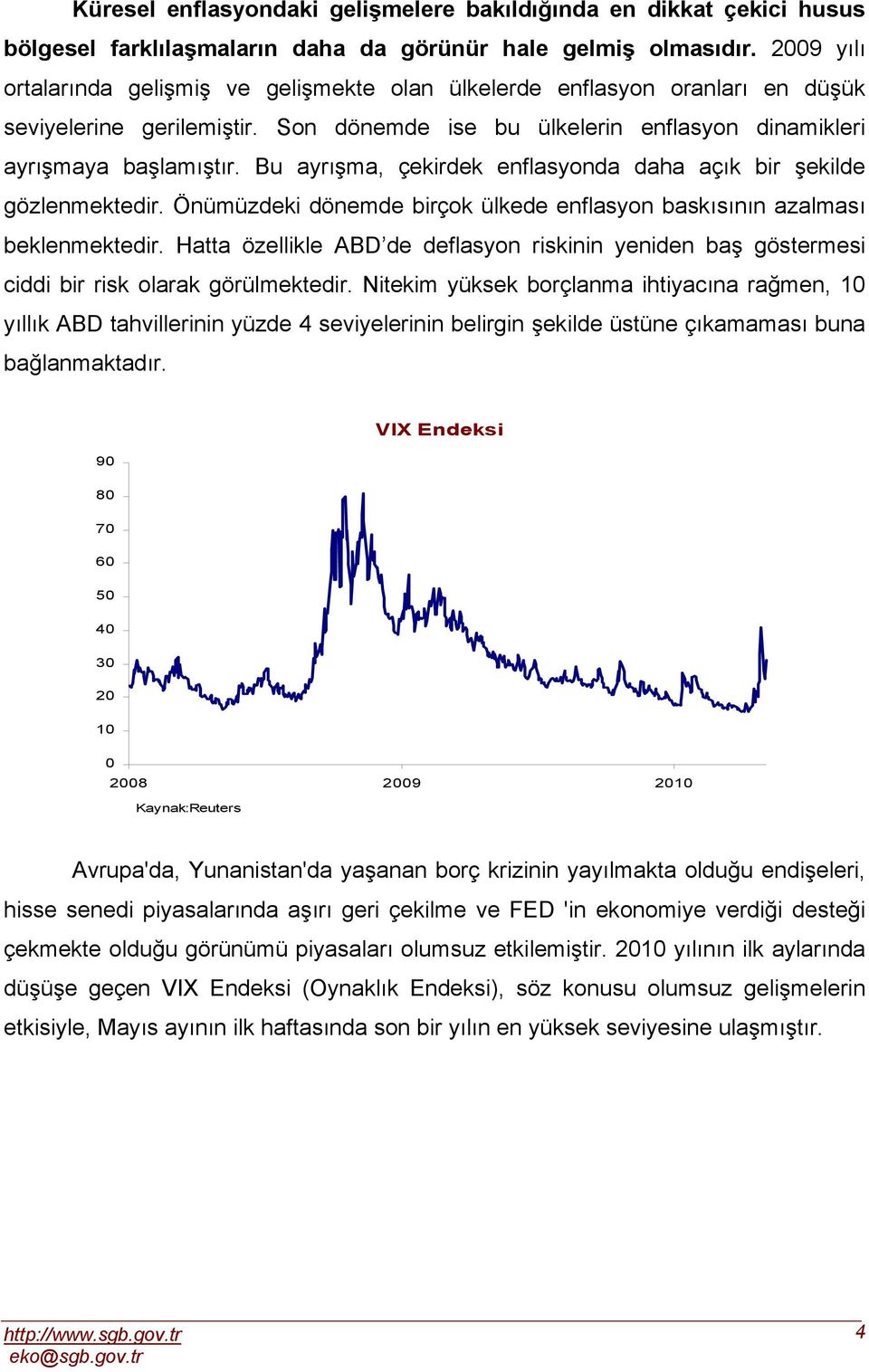 Bu ayrışma, çekirdek enflasyonda daha açık bir şekilde gözlenmektedir. Önümüzdeki dönemde birçok ülkede enflasyon baskısının azalması beklenmektedir.