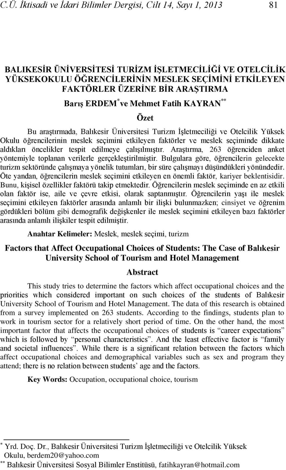 meslek seçiminde dikkate aldıkları öncelikler tespit edilmeye çalıģılmıģtır. AraĢtırma, 263 öğrenciden anket yöntemiyle toplanan verilerle gerçekleģtirilmiģtir.