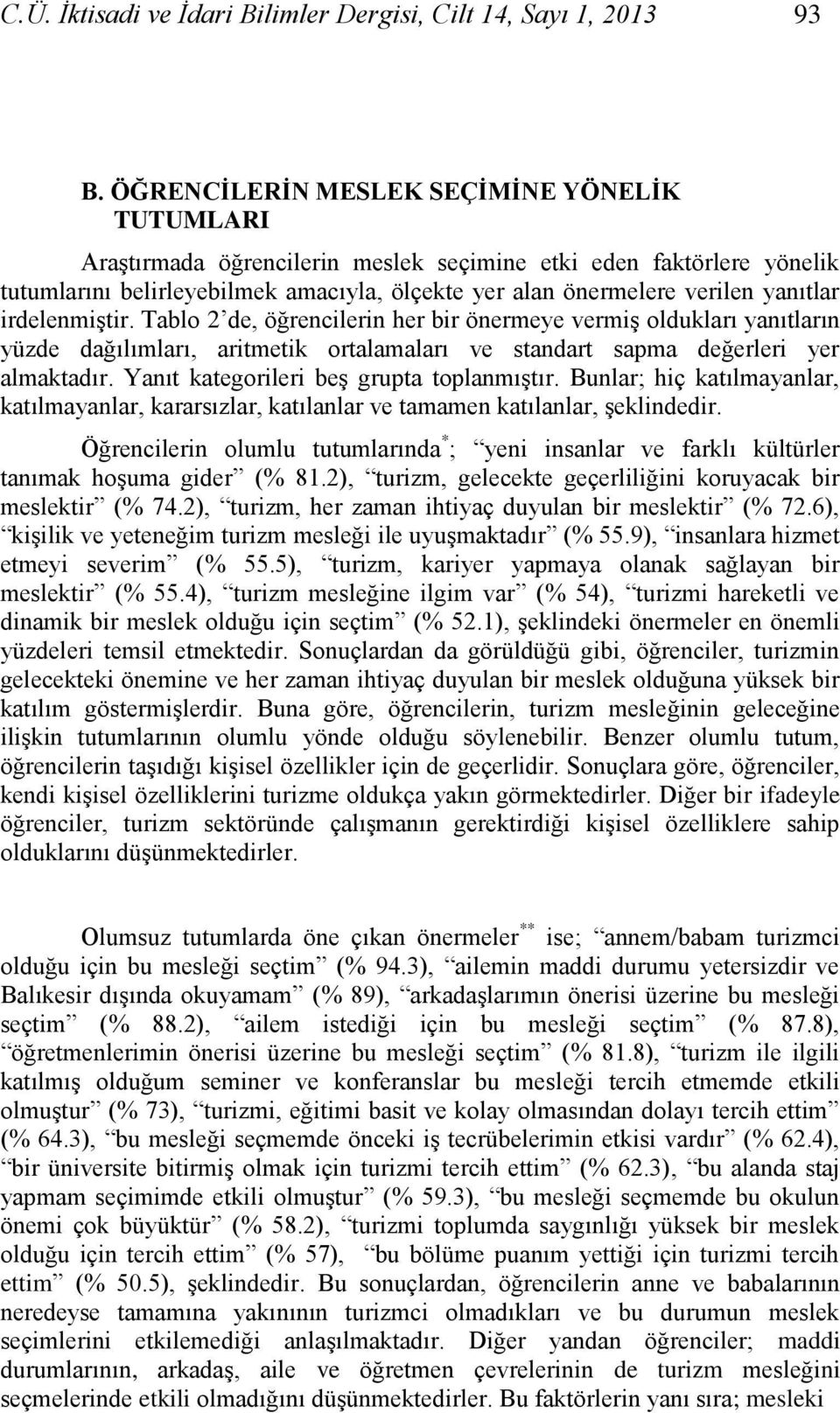 irdelenmiģtir. Tablo 2 de, öğrencilerin her bir önermeye vermiģ oldukları yanıtların yüzde dağılımları, aritmetik ortalamaları ve standart sapma değerleri yer almaktadır.