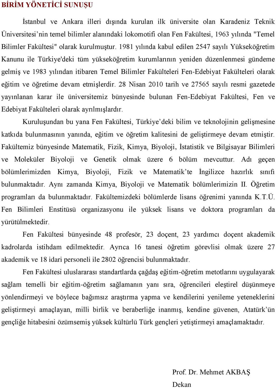 1981 yılında kabul edilen 2547 sayılı Yükseköğretim Kanunu ile Türkiye'deki tüm yükseköğretim kurumlarının yeniden düzenlenmesi gündeme gelmiş ve 1983 yılından itibaren Temel Bilimler Fakülteleri