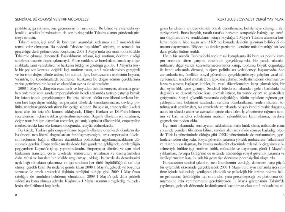 Kuşkusuz 2008 1 Mayıs ında işçi sınıfı topla tüfekle Taksim e çıkmayı denemedi. Başkaldırının anlamı, işçi sınıfının, devletin çizdiği sınırların, icazetin dışına çıkmasıydı.