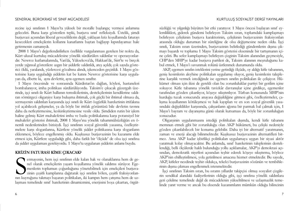 zamanıydı. 2008 1 Mayıs ı değerlendirilirken özellikle vurgulanması gereken bir nokta da, Kürt ulusal kurtuluş mücadelesine yönelik sürdürülen saldırılar ve operasyonlardır.