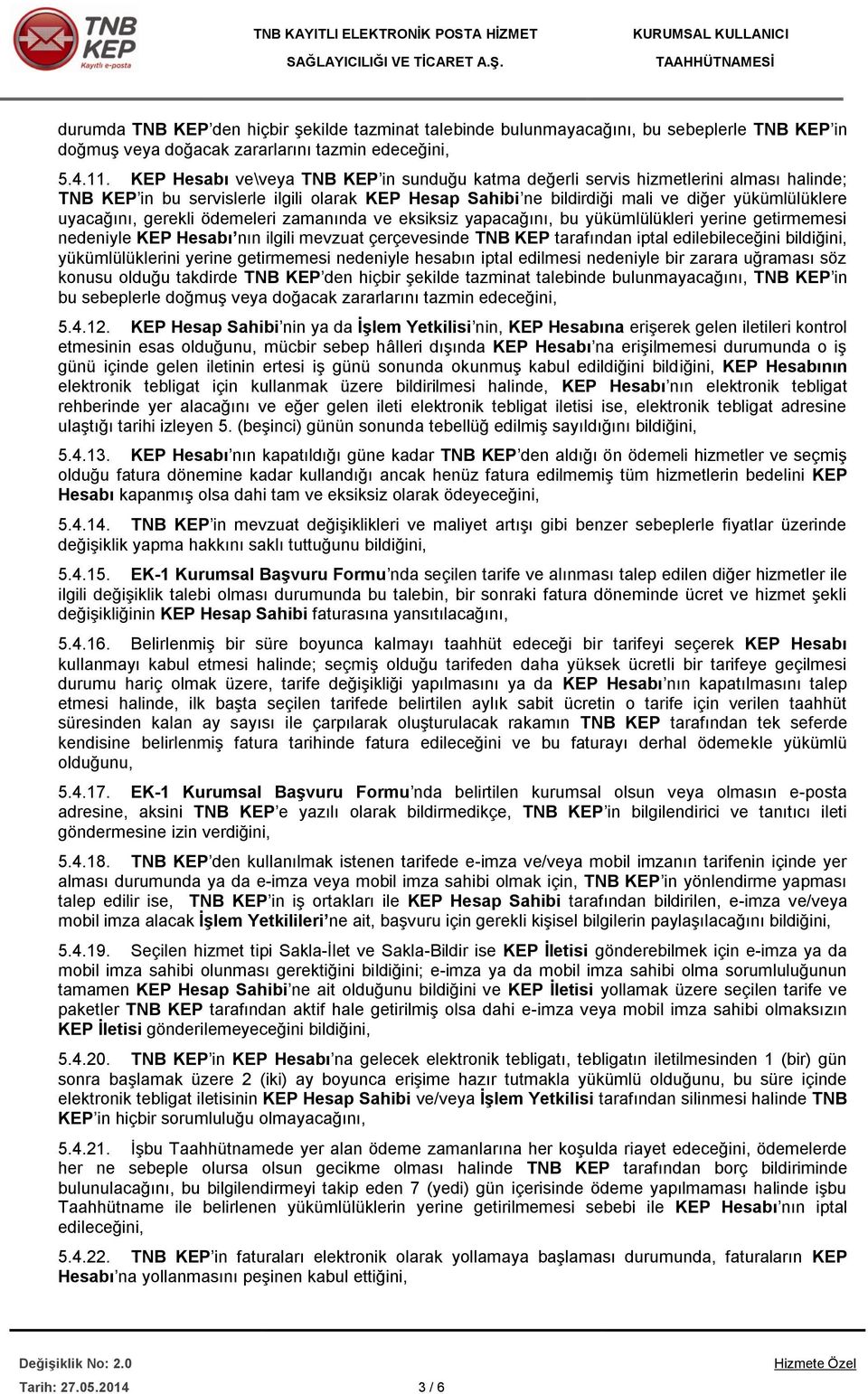 gerekli ödemeleri zamanında ve eksiksiz yapacağını, bu yükümlülükleri yerine getirmemesi nedeniyle KEP Hesabı nın ilgili mevzuat çerçevesinde TNB KEP tarafından iptal edilebileceğini bildiğini,