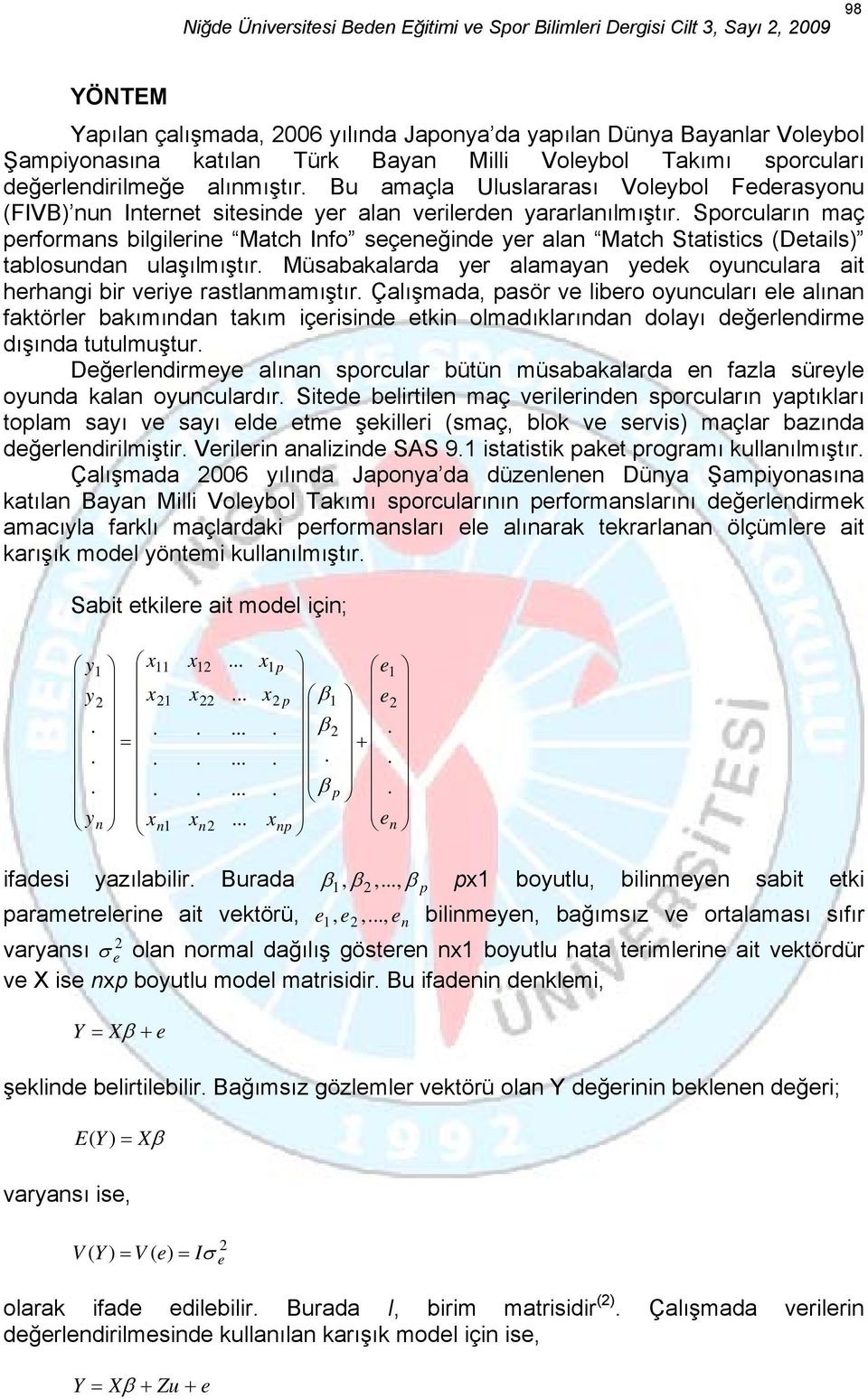 ydk oynclara ait hrhangi bir vriy rastlanmamıştır Çalışmada, pasör v libro oyncları l alınan faktörlr bakımından takım içrisind tkin olmadıklarından dolayı dğrlndirm dışında ttlmştr Dğrlndirmy alınan