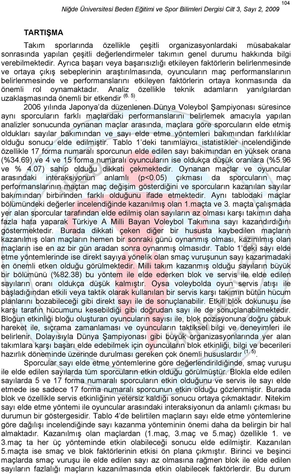 özllikl tknik adamların yanılgılardan zaklaşmasında önmli bir tkndir 6 5 006 yılında Japonya da düznlnn Dünya olybol Şampiyonası sürsinc aynı sporcların farklı maçlardaki prformanslarını blirlmk