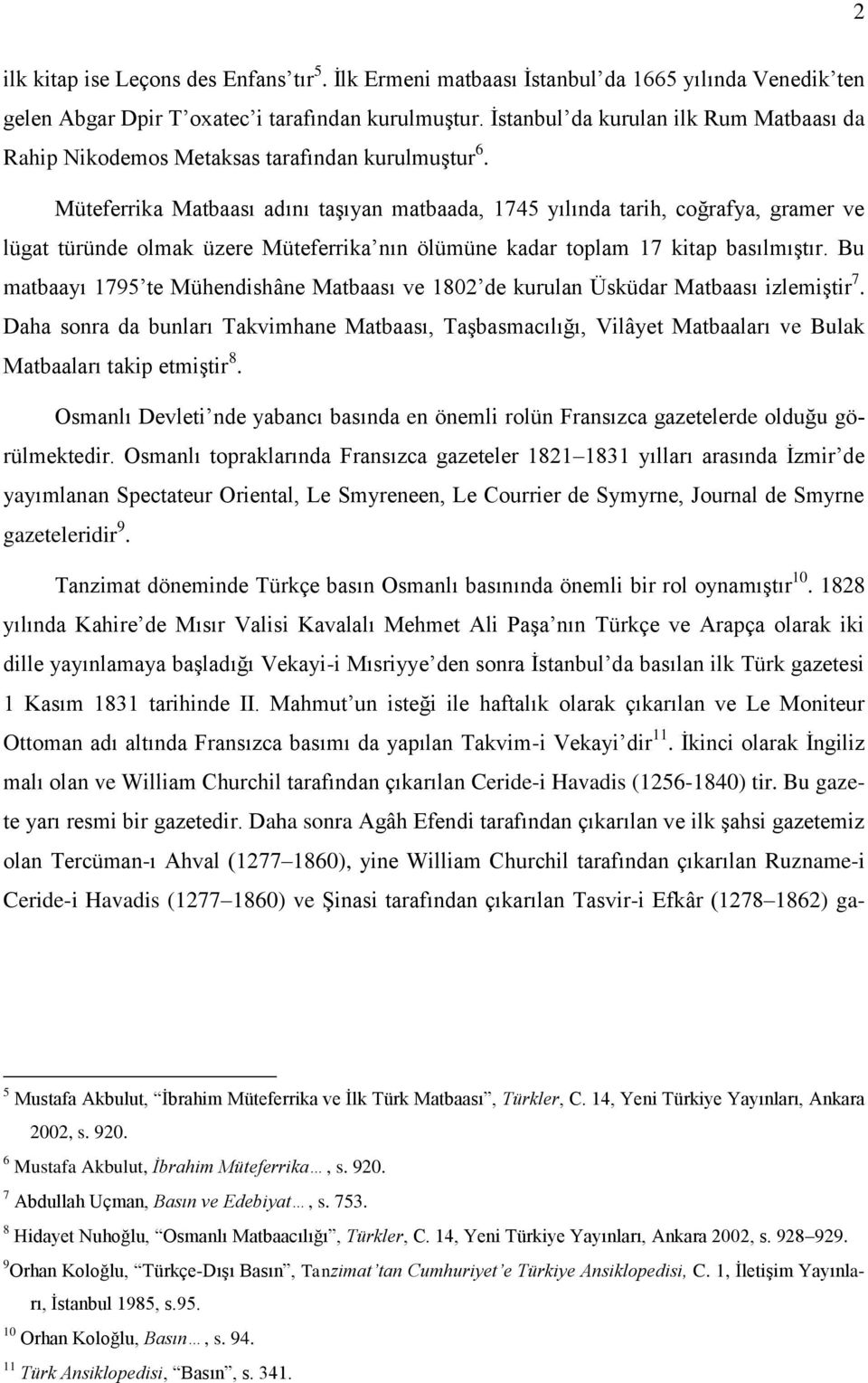 Müteferrika Matbaası adını taģıyan matbaada, 1745 yılında tarih, coğrafya, gramer ve lügat türünde olmak üzere Müteferrika nın ölümüne kadar toplam 17 kitap basılmıģtır.