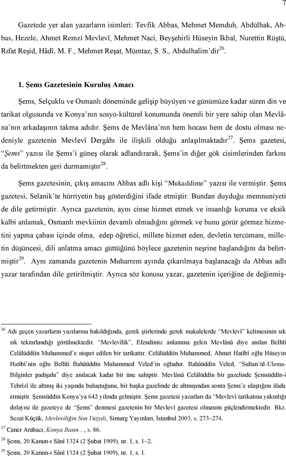 ġems Gazetesinin KuruluĢ Amacı ġems, Selçuklu ve Osmanlı döneminde geliģip büyüyen ve günümüze kadar süren din ve tarikat olgusunda ve Konya nın sosyo-kültürel konumunda önemli bir yere sahip olan