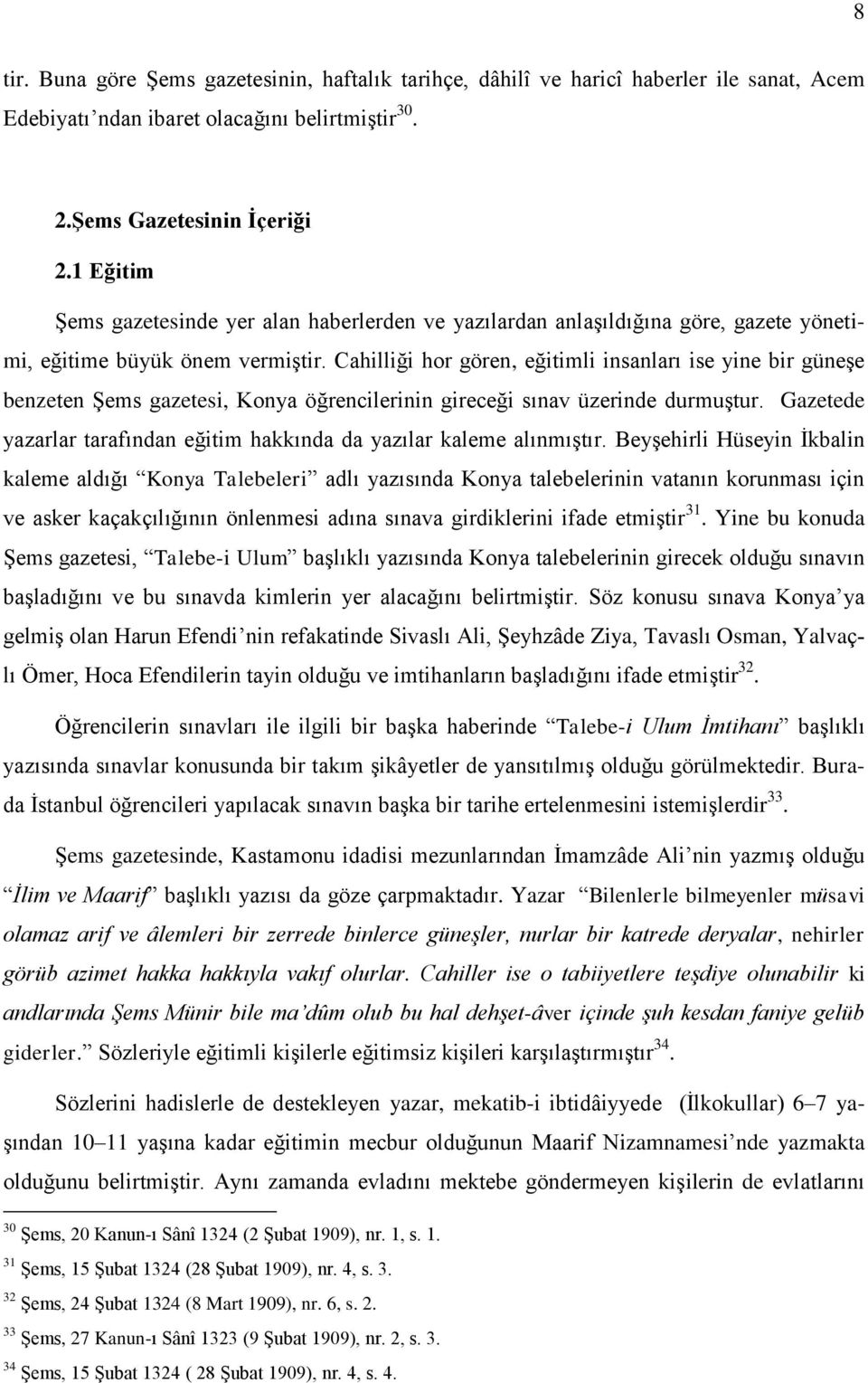 Cahilliği hor gören, eğitimli insanları ise yine bir güneģe benzeten ġems gazetesi, Konya öğrencilerinin gireceği sınav üzerinde durmuģtur.